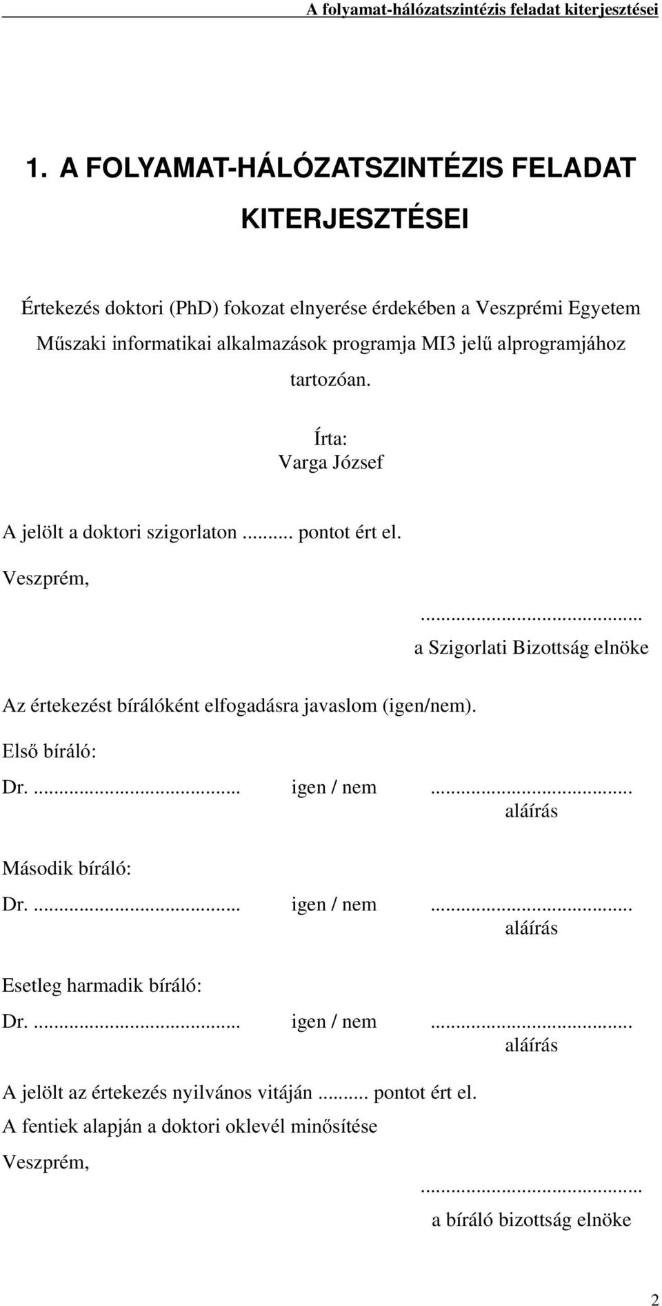 .. a Szigorlati Bizottság elnöke Az értekezést bírálóként elfogadásra javaslom (igen/nem). (OV EtUiOy Dr.... igen / nem... aláírás Második bíráló: Dr.... igen / nem... aláírás Esetleg harmadik bíráló: Dr.