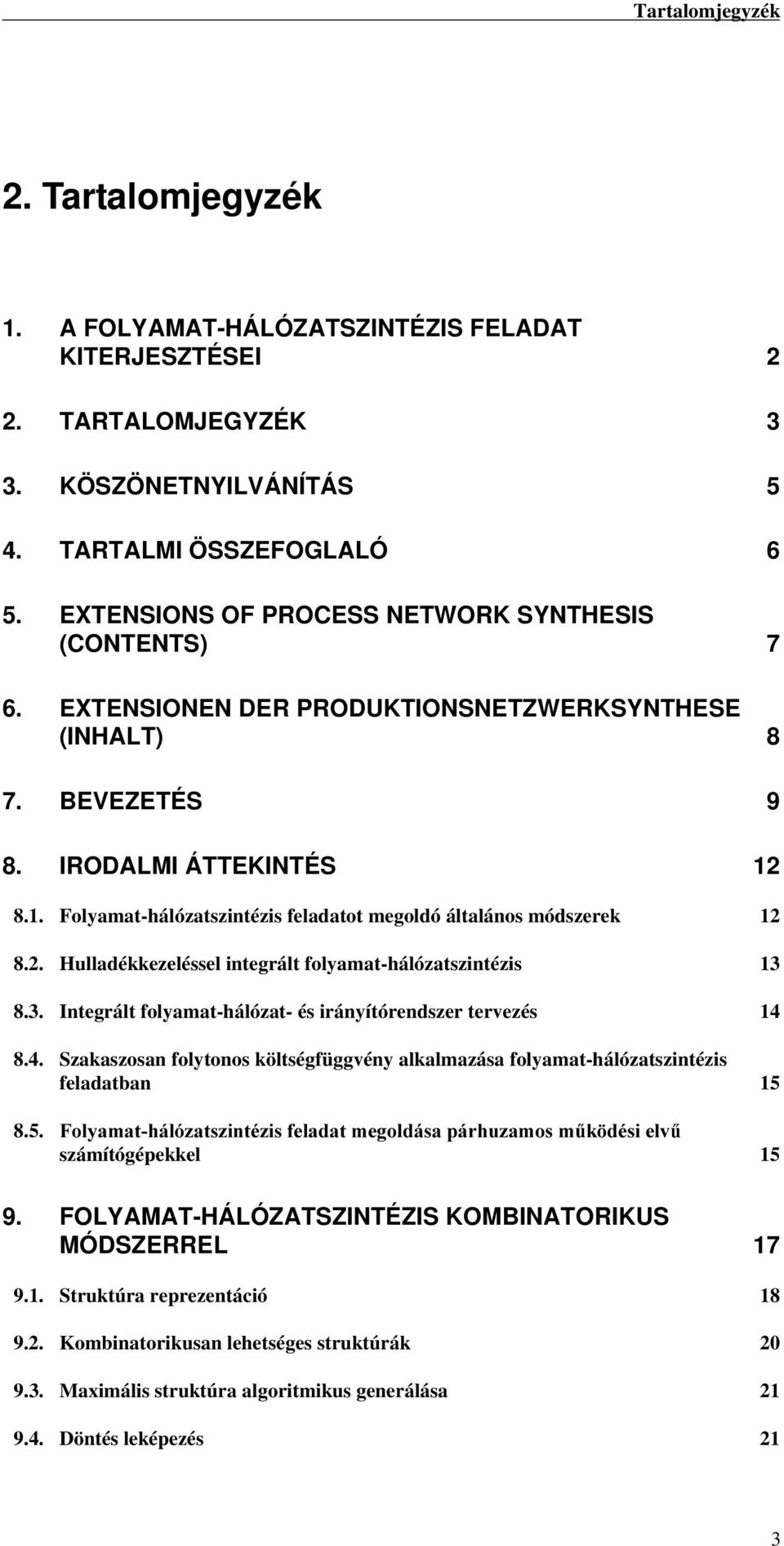 8.1. Folyamat-hálózatszintézis feladatot megoldó általános módszerek 12 8.2. Hulladékkezeléssel integrált folyamat-hálózatszintézis 13 8.3. Integrált folyamat-hálózat- és irányítórendszer tervezés 14 8.