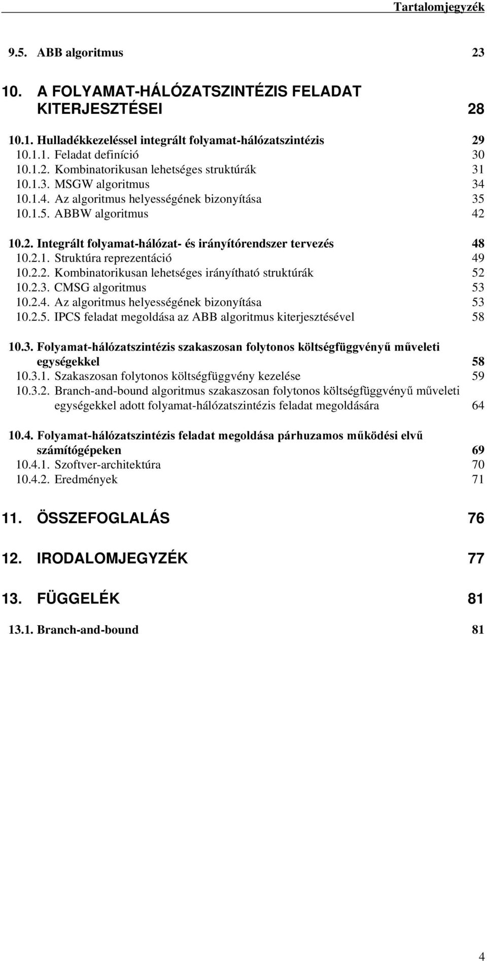 2.2. Kombinatorikusan lehetséges irányítható struktúrák 52 10.2.3. CMSG algoritmus 53 10.2.4. Az algoritmus helyességének bizonyítása 53 10.2.5. IPCS feladat megoldása az ABB algoritmus kiterjesztésével 58 10.