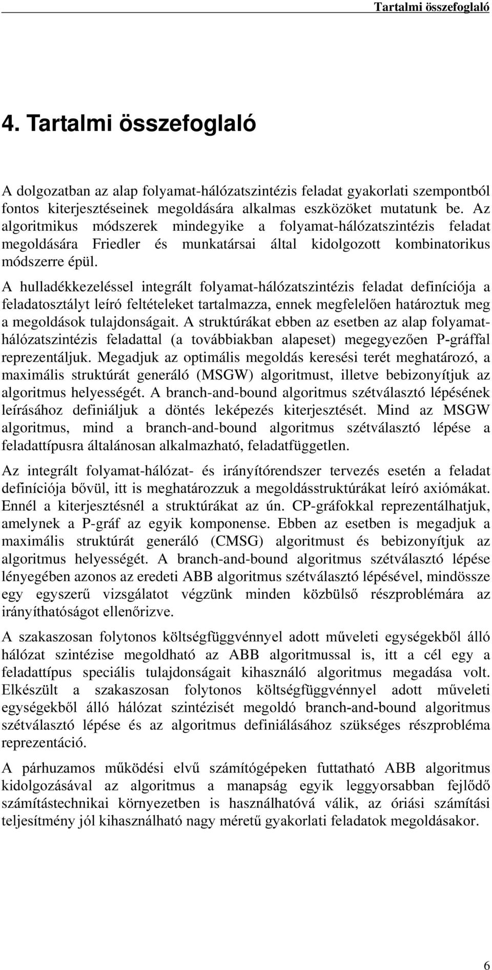 A hulladékkezeléssel integrált folyamat-hálózatszintézis feladat definíciója a IHODGDWRV]WiO\WOHtUyIHOWpWHOHNHWWDUWDOPD]]DHQQHNPHJIHOHO HQKDWiUR]WXNPHJ a megoldások tulajdonságait.