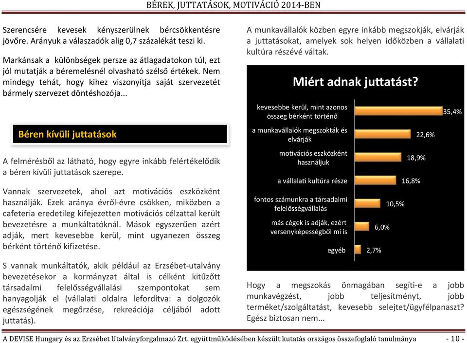 Vannak szervezetek, ahol azt motivációs eszközként használják. Ezek aránya évről8évre csökken, miközben a cafeteriaeredetilegkifejezettenmotivációscélzattalkerült bevezetésre a munkáltatóknál.