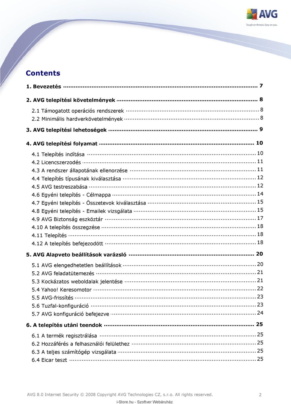 .. 14 4.6 Egyéni telepítés - Célmappa... 15 4.7 Egyéni telepítés - Összetevok kiválasztása... 15 4.8 Egyéni telepítés - Emailek vizsgálata... 17 4.9 AVG Biztonság eszköztár... 18 4.