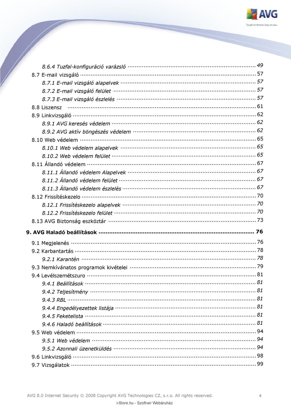 11 Állandó védelem... 67 8.11.1 Állandó védelem Alapelvek... 67 8.11.2 Állandó védelem felület... 67 8.11.3 Állandó védelem észlelés... 70 8.12 Frissítéskezelo... 70 8.12.1 Frissítéskezelo alapelvek.