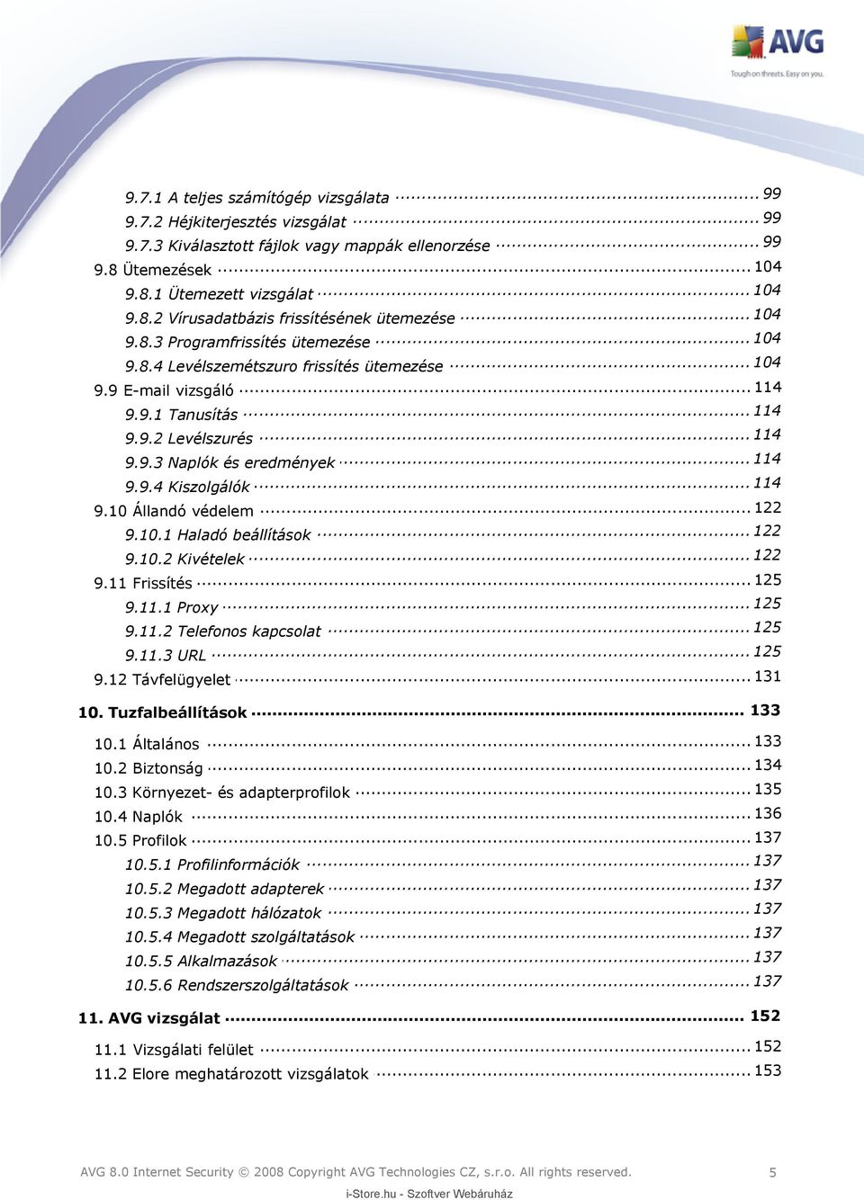 .. 114 9.9.4 Kiszolgálók... 122 9.10 Állandó védelem... 122 9.10.1 Haladó beállítások... 122 9.10.2 Kivételek... 125 9.11 Frissítés... 125 9.11.1 Proxy... 125 9.11.2 Telefonos kapcsolat... 125 9.11.3 URL.