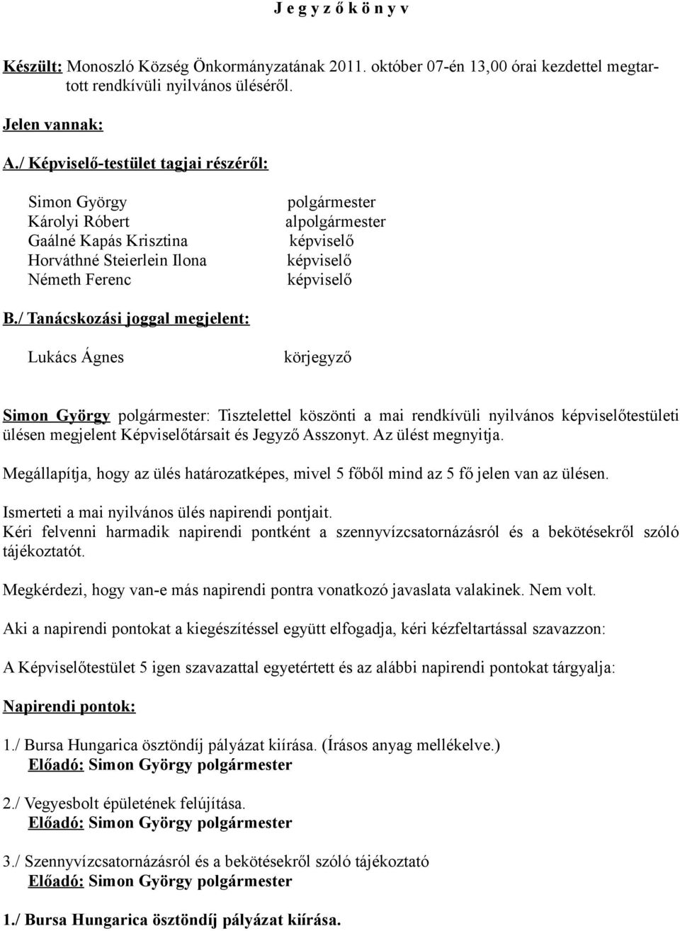 / Tanácskozási joggal megjelent: Lukács Ágnes körjegyző Simon György polgármester: Tisztelettel köszönti a mai rendkívüli nyilvános képviselőtestületi ülésen megjelent Képviselőtársait és Jegyző