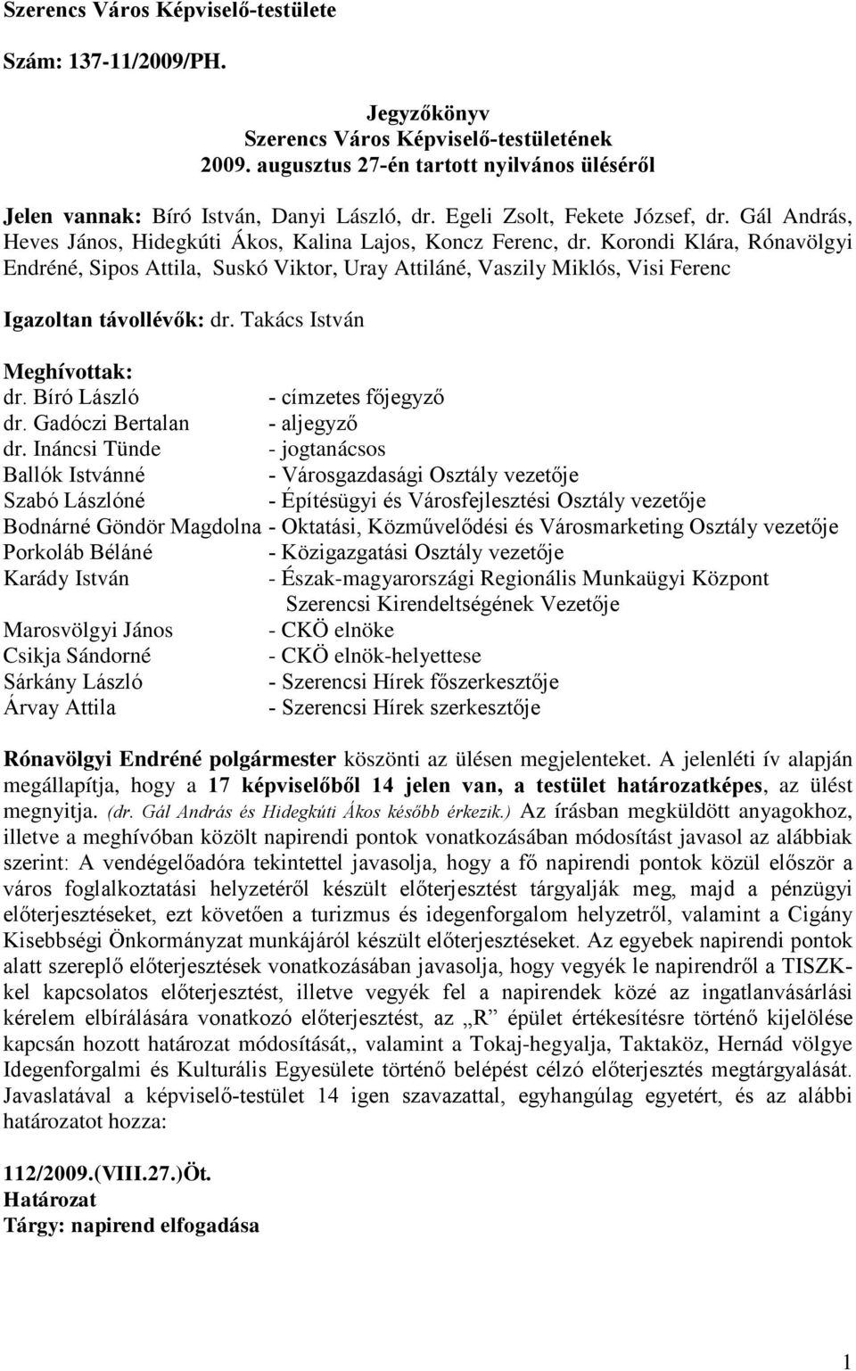 Korondi Klára, Rónavölgyi Endréné, Sipos Attila, Suskó Viktor, Uray Attiláné, Vaszily Miklós, Visi Ferenc Igazoltan távollévők: dr. Takács István Meghívottak: dr. Bíró László - címzetes főjegyző dr.