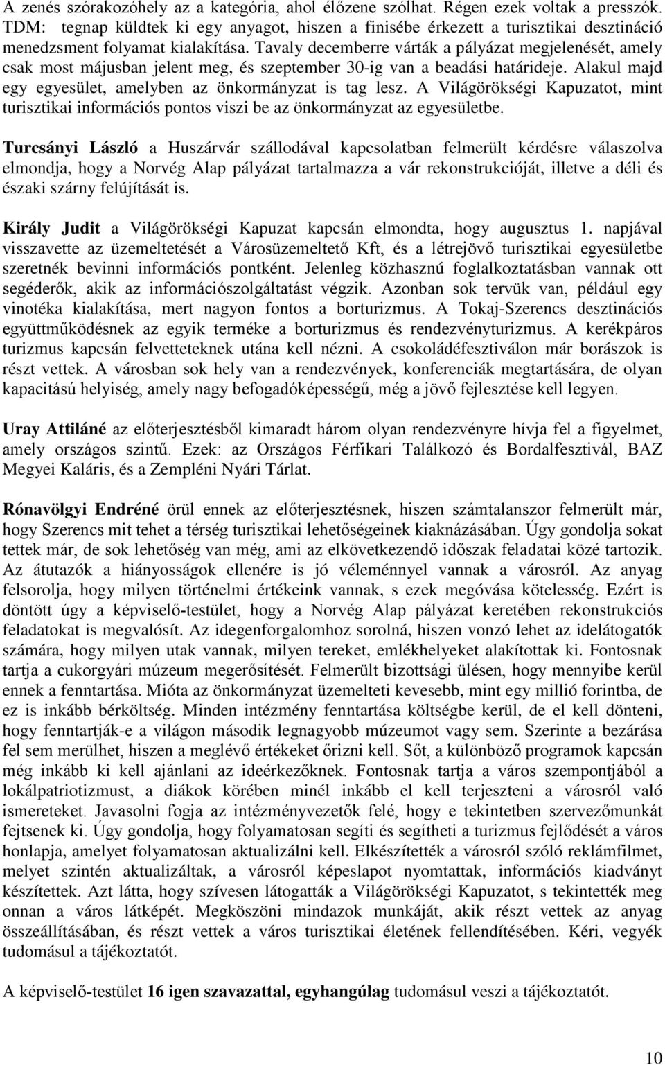 Tavaly decemberre várták a pályázat megjelenését, amely csak most májusban jelent meg, és szeptember 30-ig van a beadási határideje. Alakul majd egy egyesület, amelyben az önkormányzat is tag lesz.