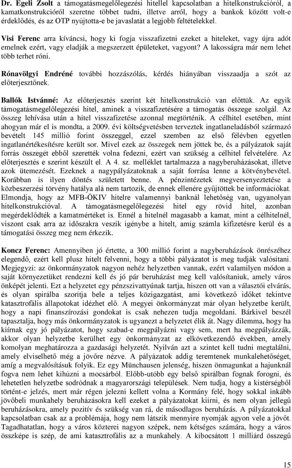 Visi Ferenc arra kíváncsi, hogy ki fogja visszafizetni ezeket a hiteleket, vagy újra adót emelnek ezért, vagy eladják a megszerzett épületeket, vagyont? A lakosságra már nem lehet több terhet róni.