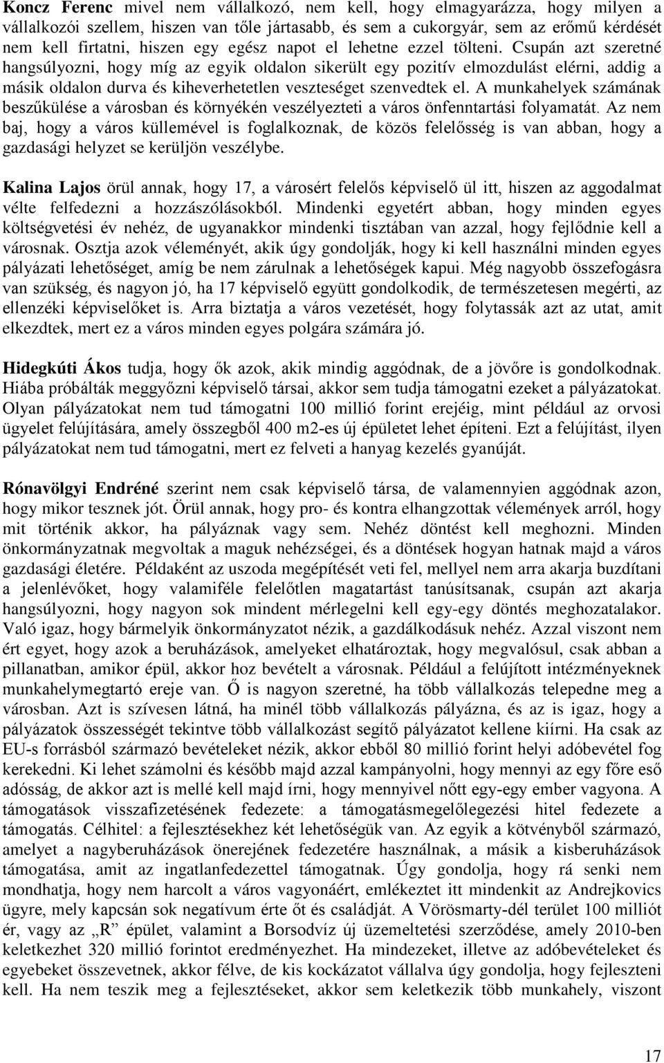 Csupán azt szeretné hangsúlyozni, hogy míg az egyik oldalon sikerült egy pozitív elmozdulást elérni, addig a másik oldalon durva és kiheverhetetlen veszteséget szenvedtek el.