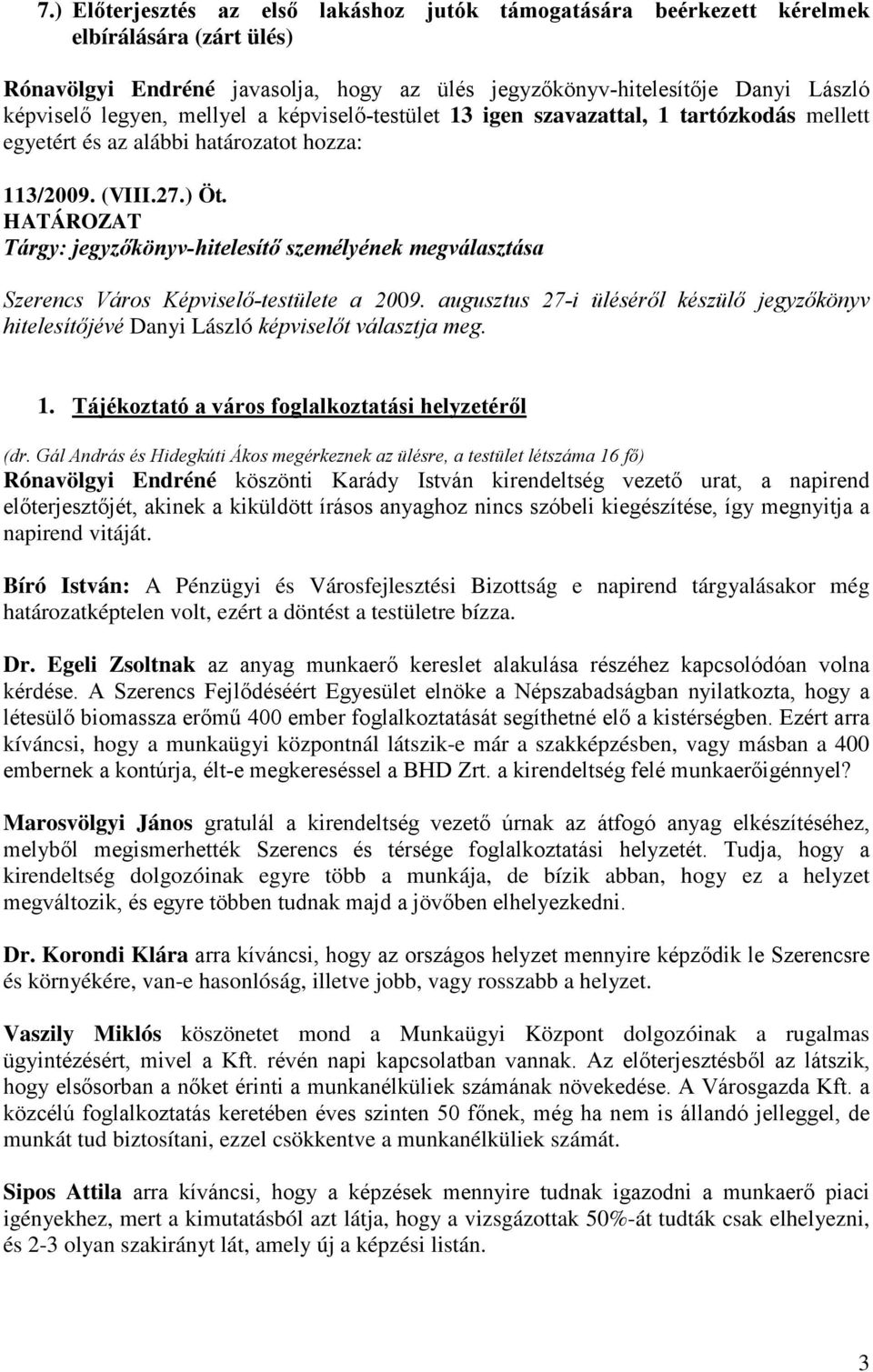 HATÁROZAT Tárgy: jegyzőkönyv-hitelesítő személyének megválasztása Szerencs Város Képviselő-testülete a 2009.