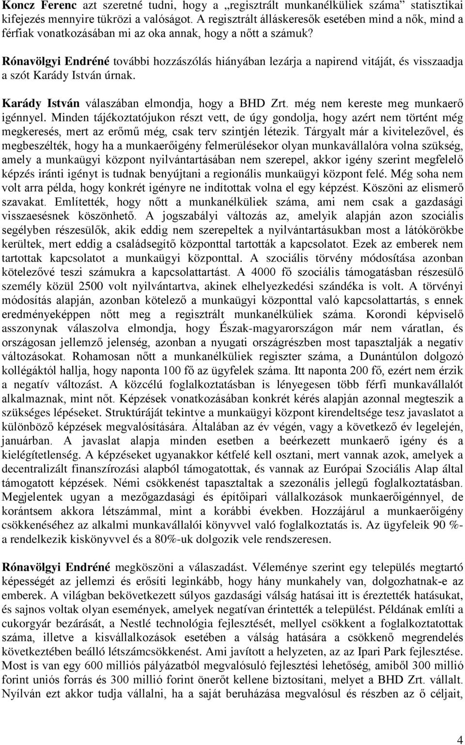 Rónavölgyi Endréné további hozzászólás hiányában lezárja a napirend vitáját, és visszaadja a szót Karády István úrnak. Karády István válaszában elmondja, hogy a BHD Zrt.