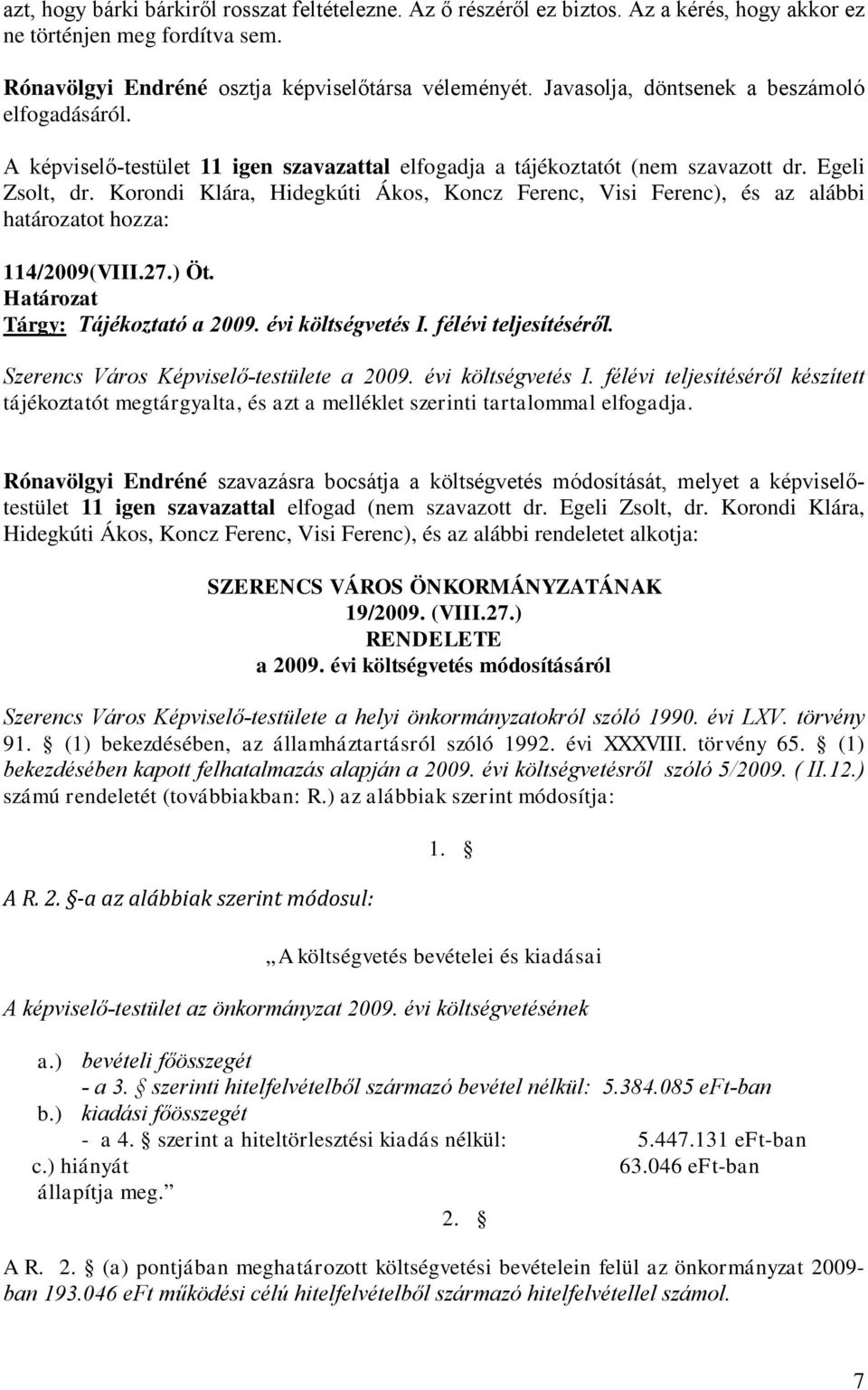 Korondi Klára, Hidegkúti Ákos, Koncz Ferenc, Visi Ferenc), és az alábbi határozatot hozza: 114/2009(VIII.27.) Öt. Határozat Tárgy: Tájékoztató a 2009. évi költségvetés I. félévi teljesítéséről.