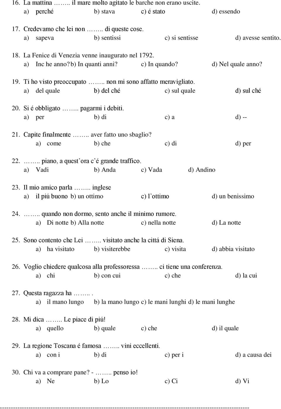 Ti ho visto preoccupato.. non mi sono affatto meravigliato. a) del quale b) del ché c) sul quale d) sul ché 20. Si é obbligato.. pagarmi i debiti. a) per b) di c) a d) -- 21. Capite finalmente.