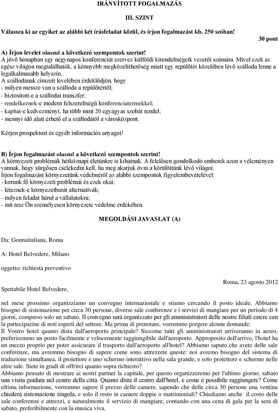 Mivel ezek az egész világon megtalálhatók, a könnyebb megközelíthetőség miatt egy repülőtér közelében lévő szálloda lenne a legalkalmasabb helyszín.