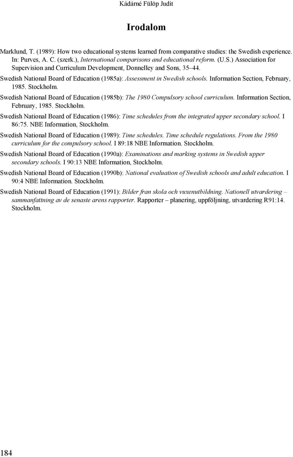 Swedish National Board of Education (1985a): Assessment in Swedish schools. Information Section, February, 1985. Stockholm.