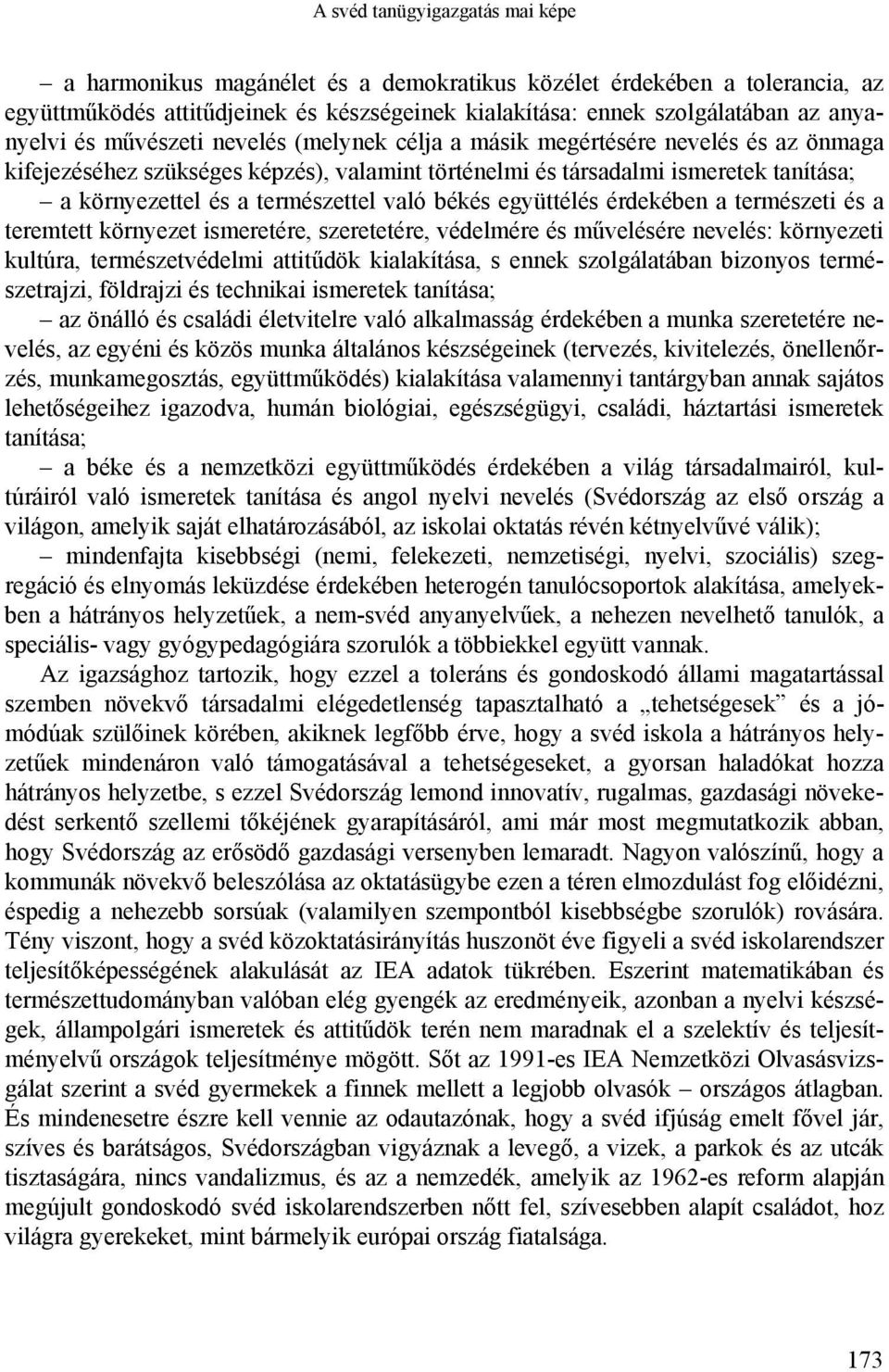 való békés együttélés érdekében a természeti és a teremtett környezet ismeretére, szeretetére, védelmére és művelésére nevelés: környezeti kultúra, természetvédelmi attitűdök kialakítása, s ennek