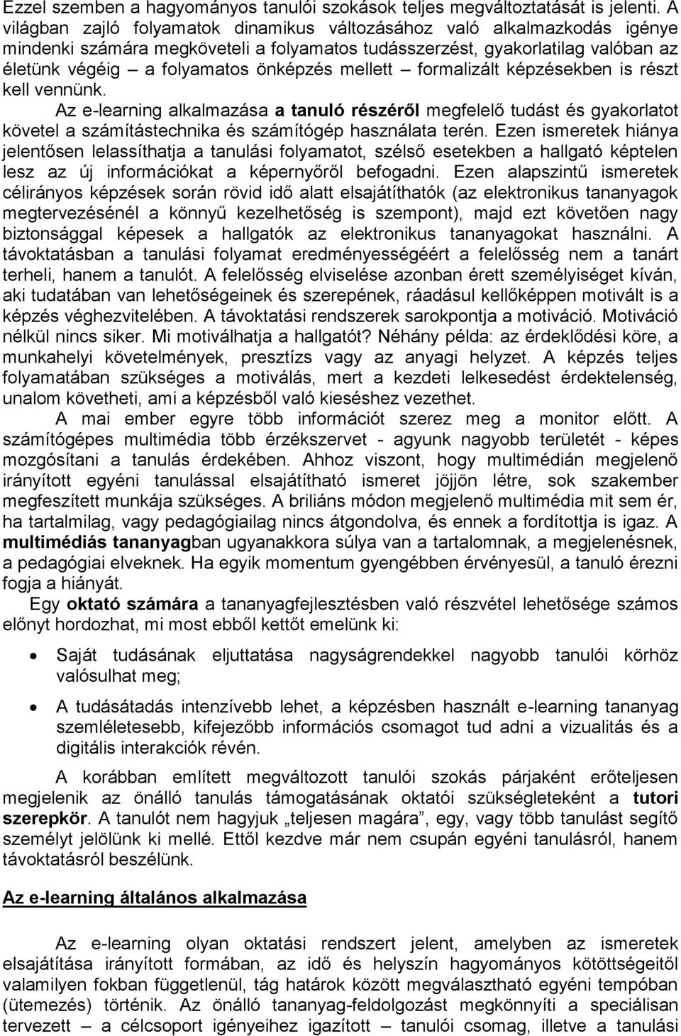 mellett formalizált képzésekben is részt kell vennünk. Az e-learning alkalmazása a tanuló részéről megfelelő tudást és gyakorlatot követel a számítástechnika és számítógép használata terén.