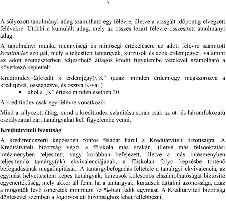 teljesíthető átlagos kredit figyelembe vételével számolható a következő képlettel: Kreditindex=Σ(kredit x érdemjegy)/ K (azaz: minden érdemjegy megszorozva a kreditjével, összegezve, és osztva K-val.