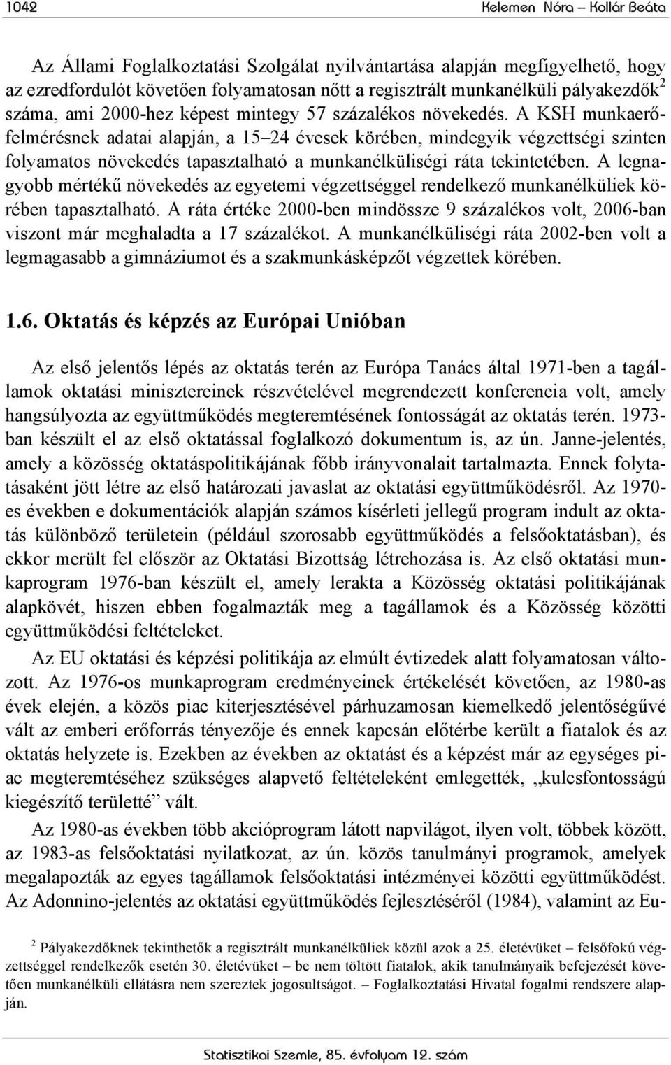 A KSH munkaerőfelmérésnek adatai alapján, a 15 24 évesek körében, mindegyik végzettségi szinten folyamatos növekedés tapasztalható a munkanélküliségi ráta tekintetében.