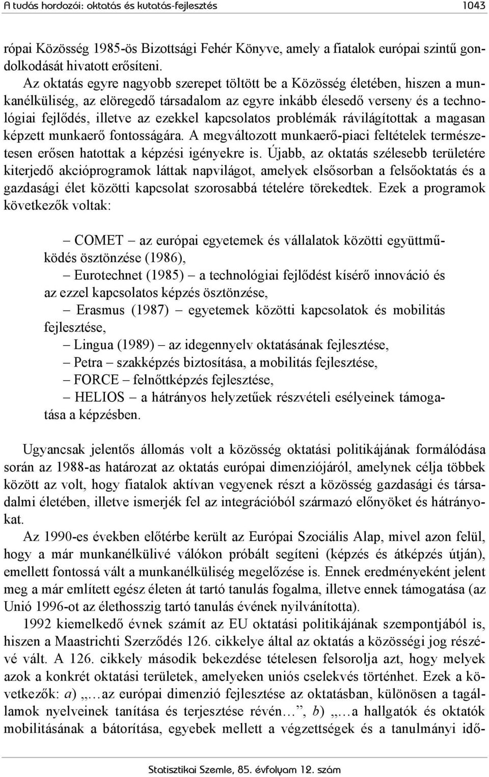 kapcsolatos problémák rávilágítottak a magasan képzett munkaerő fontosságára. A megváltozott munkaerő-piaci feltételek természetesen erősen hatottak a képzési igényekre is.