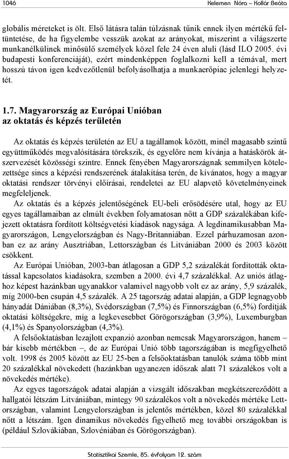 (lásd ILO 2005. évi budapesti konferenciáját), ezért mindenképpen foglalkozni kell a témával, mert hosszú távon igen kedvezőtlenül befolyásolhatja a munkaerőpiac jelenlegi helyzetét. 1.7.