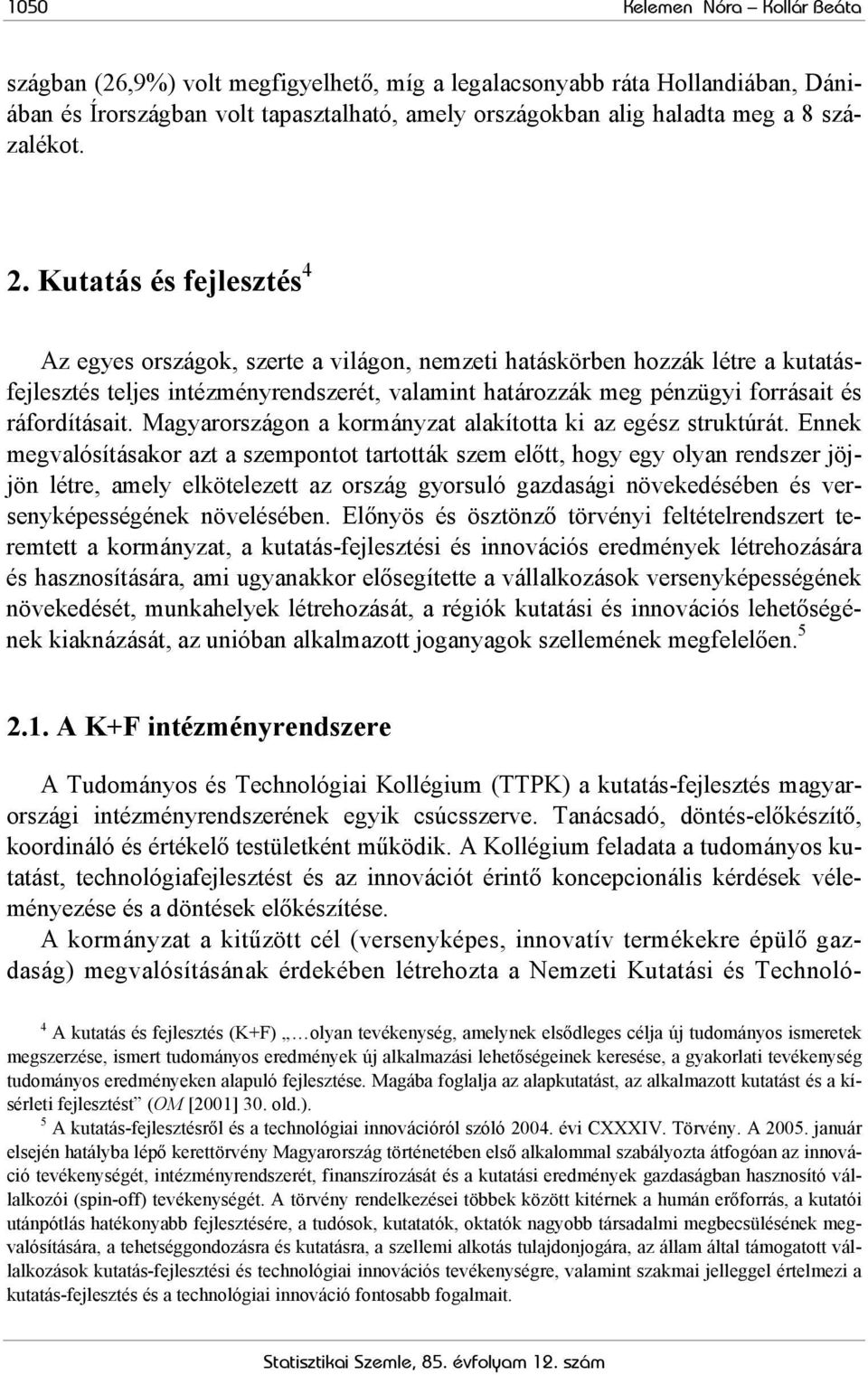 Kutatás és fejlesztés 4 Az egyes országok, szerte a világon, nemzeti hatáskörben hozzák létre a kutatásfejlesztés teljes intézményrendszerét, valamint határozzák meg pénzügyi forrásait és