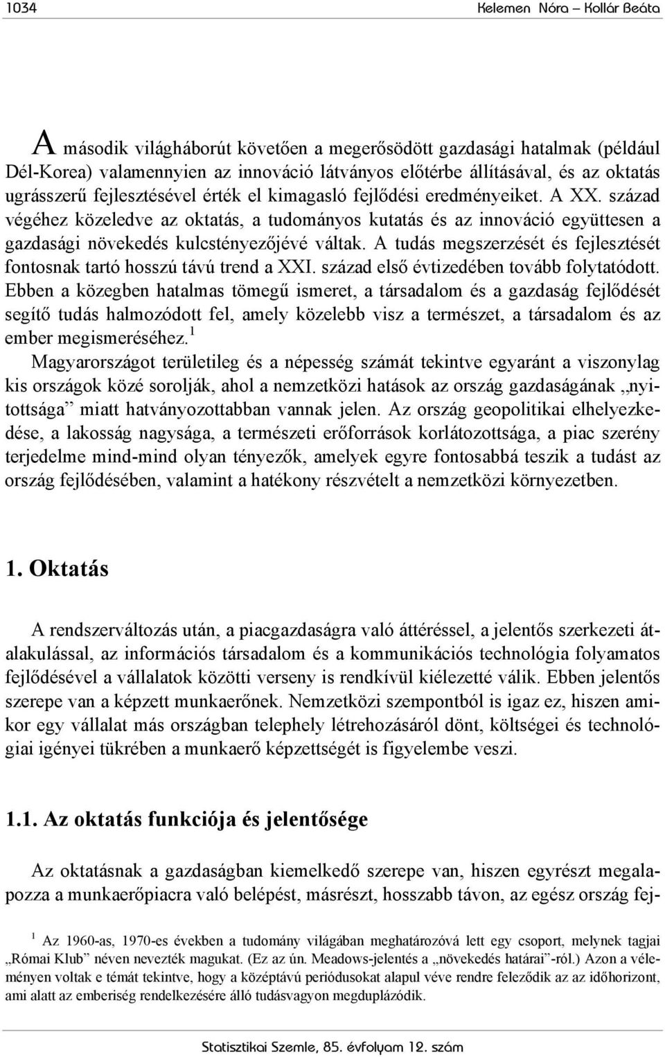 A tudás megszerzését és fejlesztését fontosnak tartó hosszú távú trend a XXI. század első évtizedében tovább folytatódott.