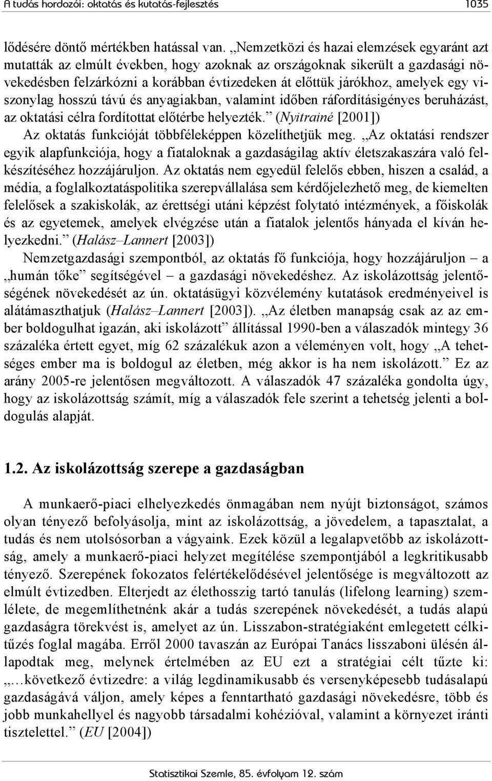 egy viszonylag hosszú távú és anyagiakban, valamint időben ráfordításigényes beruházást, az oktatási célra fordítottat előtérbe helyezték.