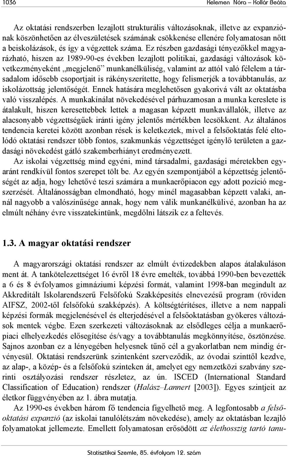 Ez részben gazdasági tényezőkkel magyarázható, hiszen az 1989-90-es években lezajlott politikai, gazdasági változások következményeként megjelenő munkanélküliség, valamint az attól való félelem a