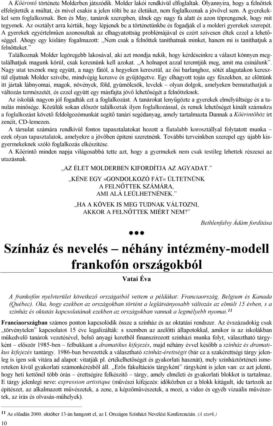 Ben és May, tanárok szerepben, ülnek egy nagy fa alatt és azon töprengenek, hogy mit tegyenek. Az osztályt arra kértük, hogy lépjenek be a történetünkbe és fogadják el a molderi gyerekek szerepét.