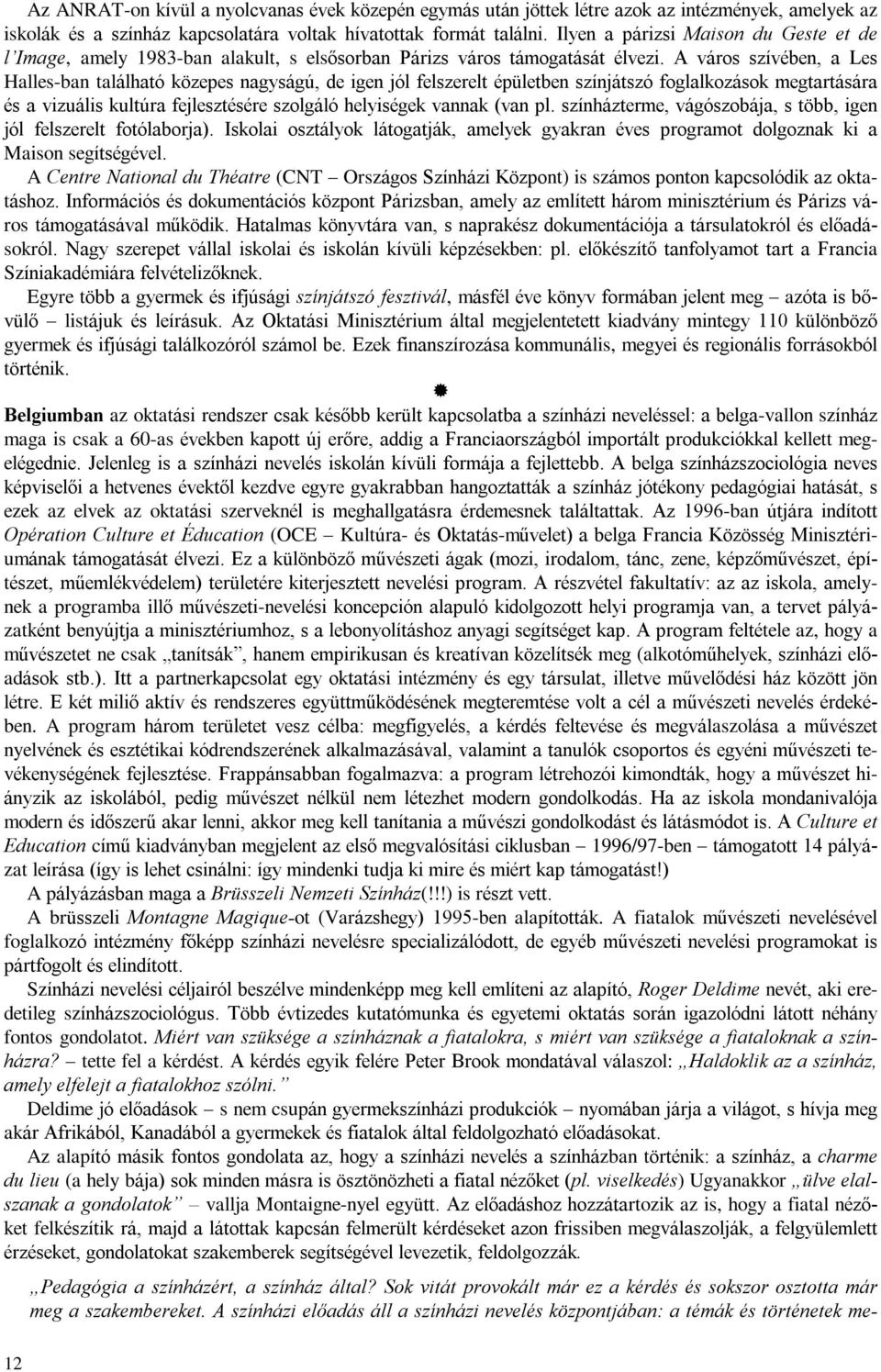 A város szívében, a Les Halles-ban található közepes nagyságú, de igen jól felszerelt épületben színjátszó foglalkozások megtartására és a vizuális kultúra fejlesztésére szolgáló helyiségek vannak