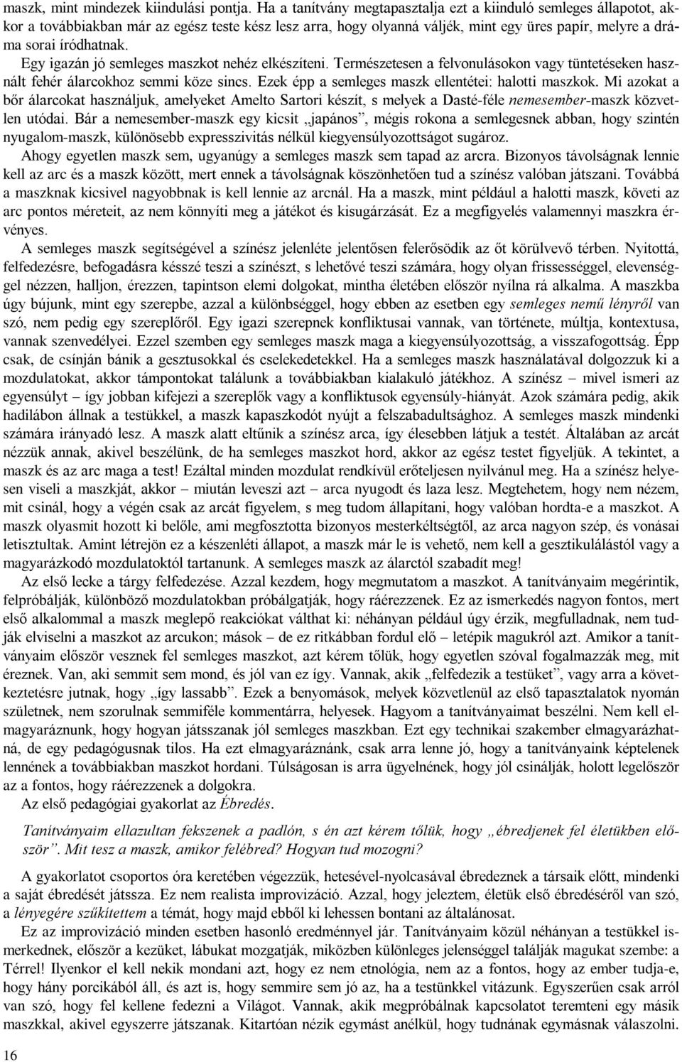 Egy igazán jó semleges maszkot nehéz elkészíteni. Természetesen a felvonulásokon vagy tüntetéseken használt fehér álarcokhoz semmi köze sincs. Ezek épp a semleges maszk ellentétei: halotti maszkok.