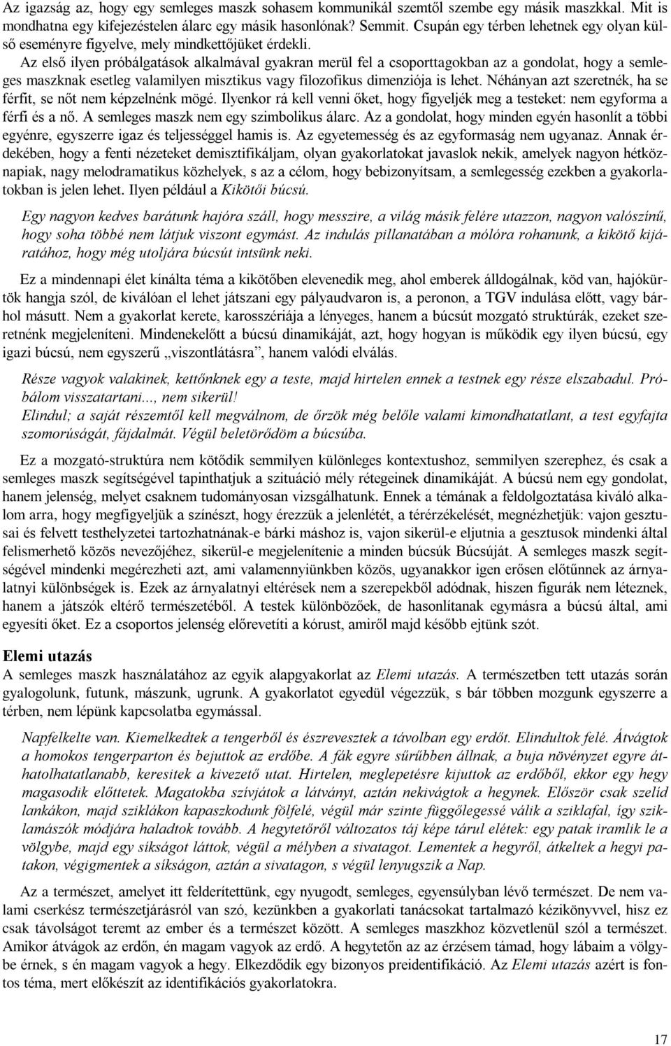 Az elsõ ilyen próbálgatások alkalmával gyakran merül fel a csoporttagokban az a gondolat, hogy a semleges maszknak esetleg valamilyen misztikus vagy filozofikus dimenziója is lehet.