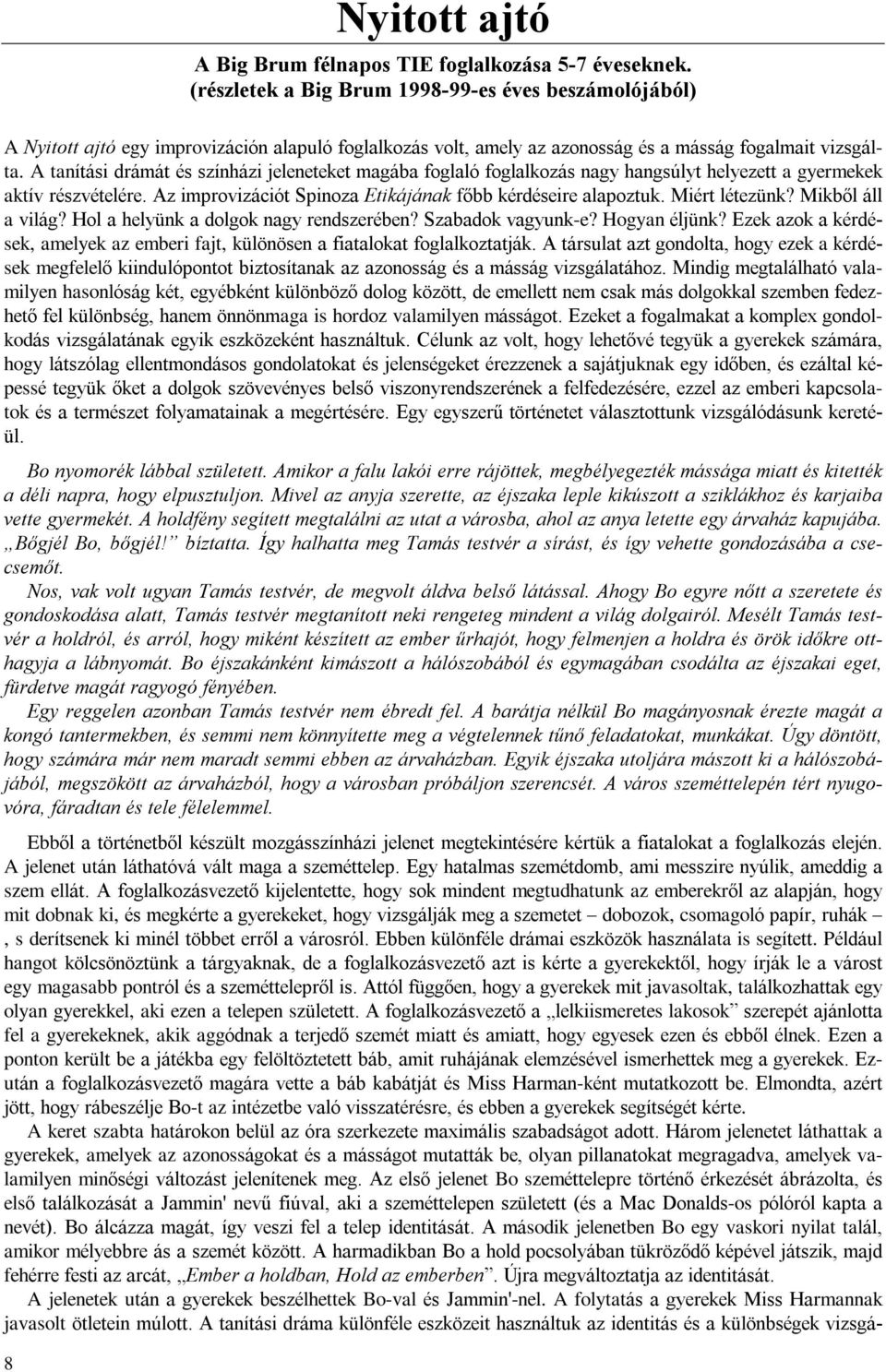 A tanítási drámát és színházi jeleneteket magába foglaló foglalkozás nagy hangsúlyt helyezett a gyermekek aktív részvételére. Az improvizációt Spinoza Etikájának fõbb kérdéseire alapoztuk.