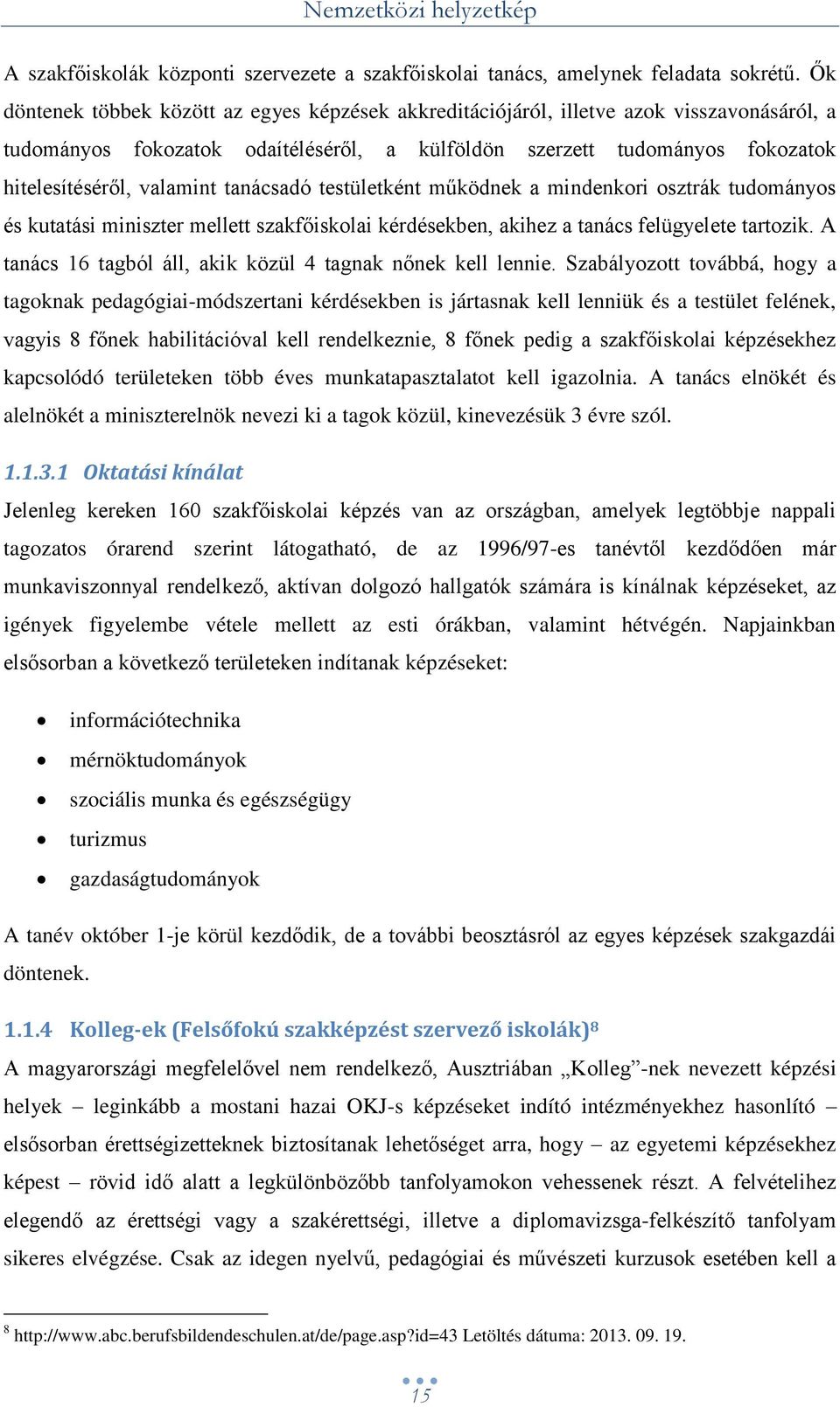 tanácsadó testületként működnek a mindenkori osztrák tudományos és kutatási miniszter mellett szakfőiskolai kérdésekben, akihez a tanács felügyelete tartozik.