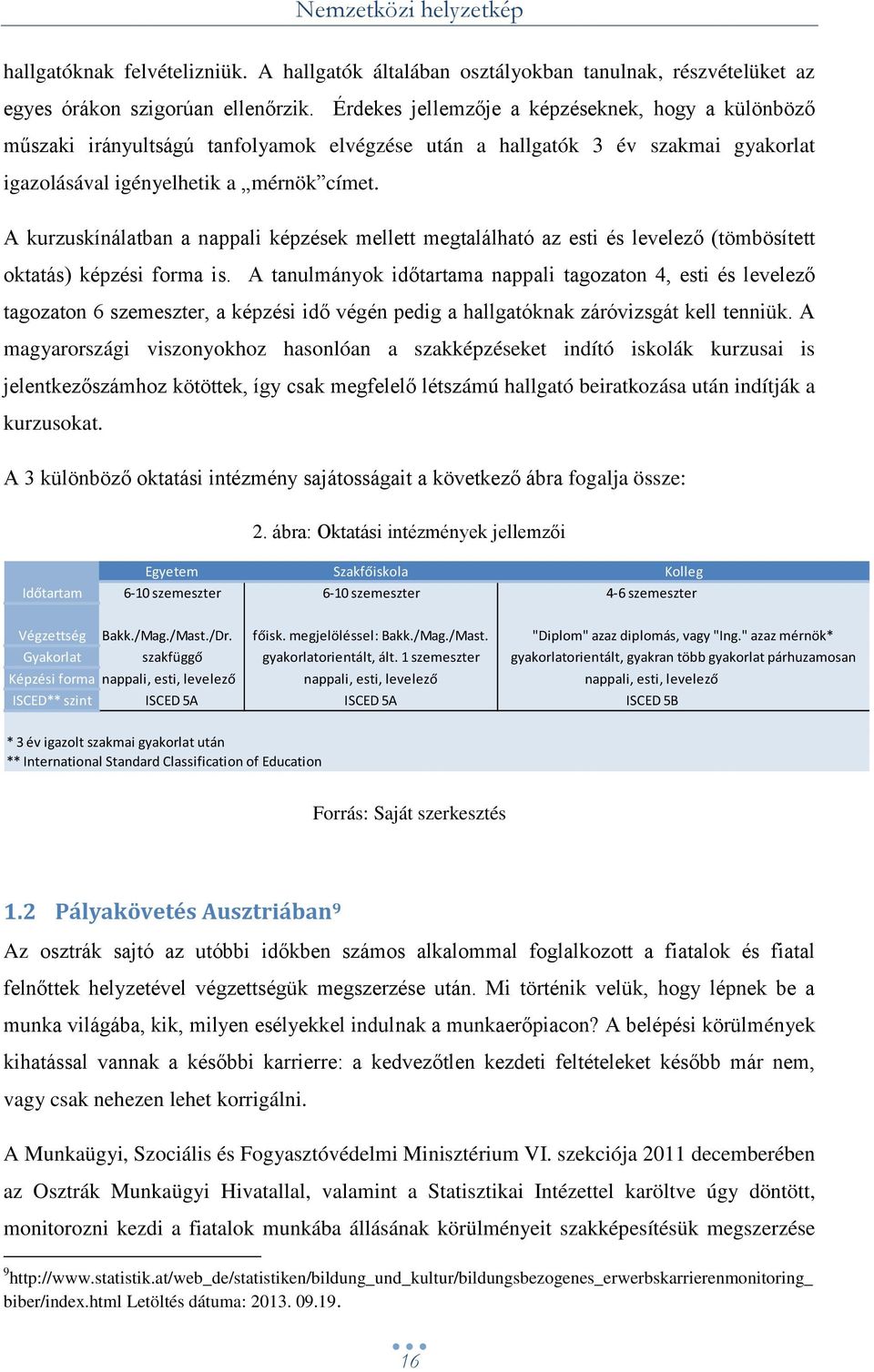 A kurzuskínálatban a nappali képzések mellett megtalálható az esti és levelező (tömbösített oktatás) képzési forma is.