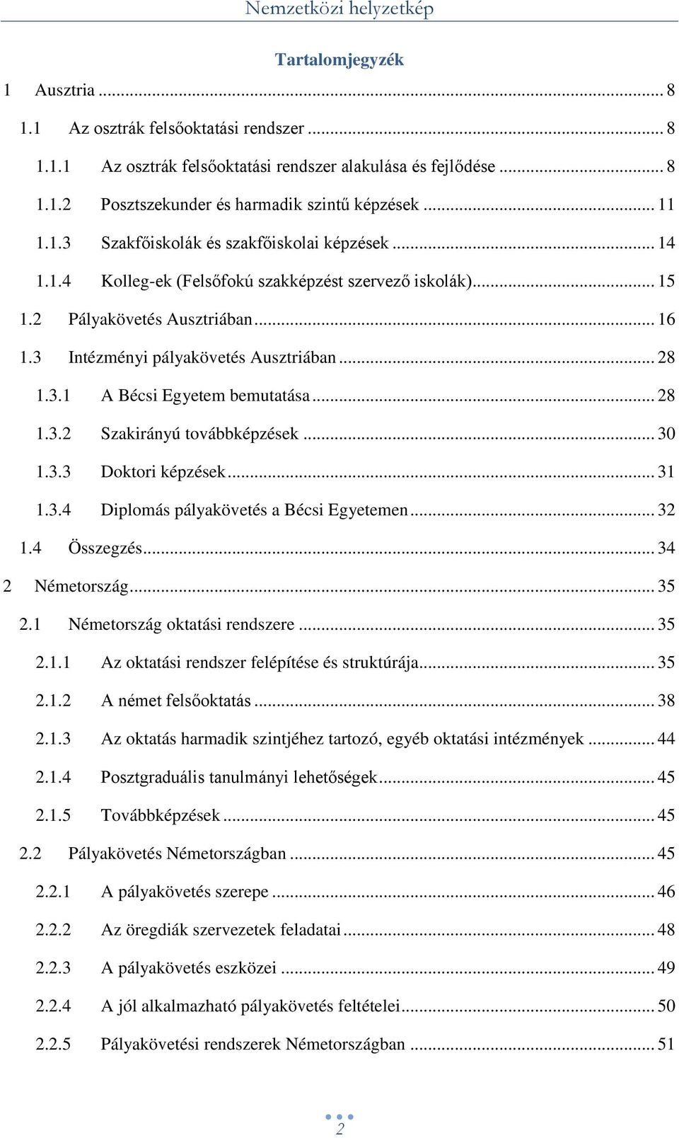 .. 28 1.3.2 Szakirányú továbbképzések... 30 1.3.3 Doktori képzések... 31 1.3.4 Diplomás pályakövetés a Bécsi Egyetemen... 32 1.4 Összegzés... 34 2 Németország... 35 2.1 Németország oktatási rendszere.