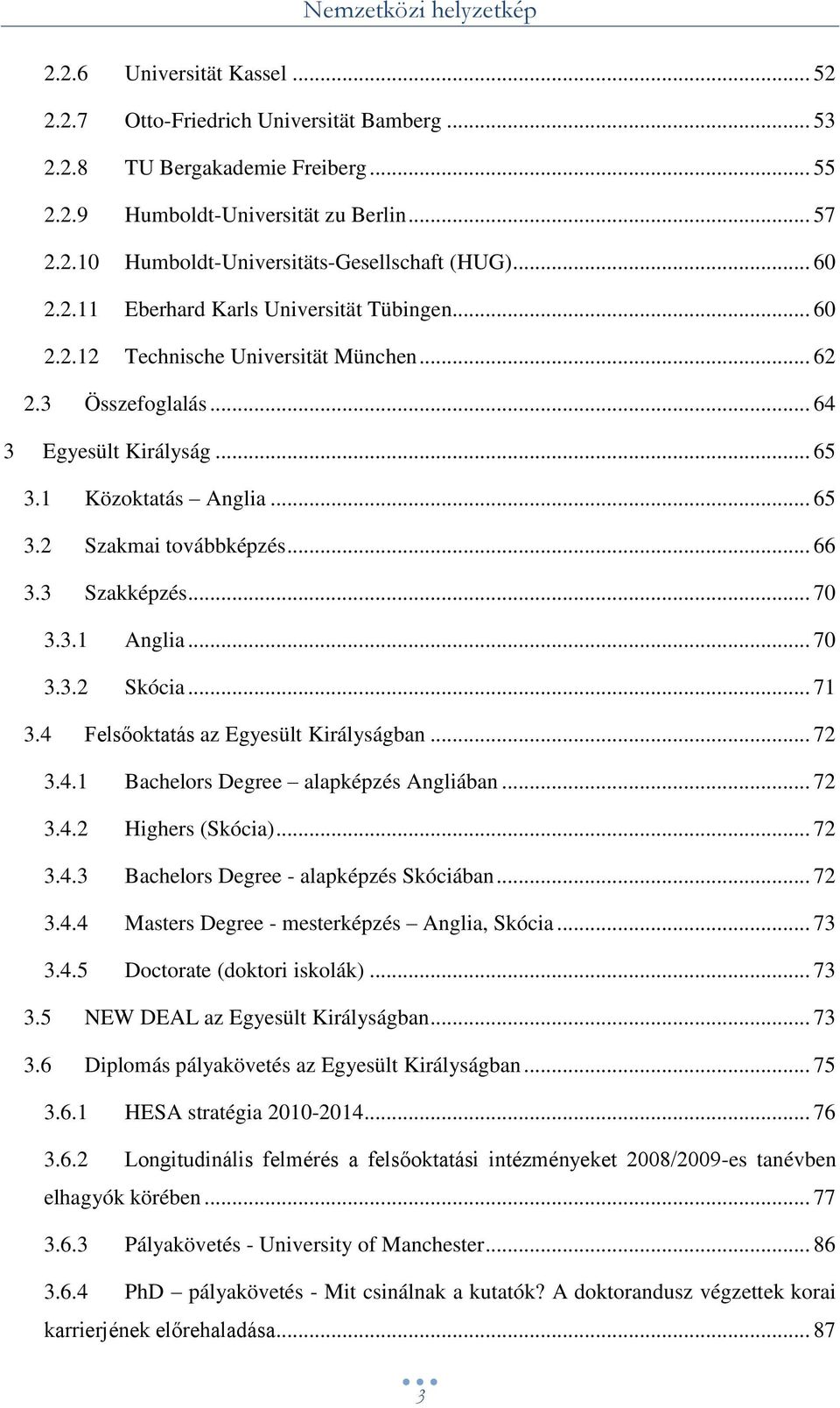 .. 66 3.3 Szakképzés... 70 3.3.1 Anglia... 70 3.3.2 Skócia... 71 3.4 Felsőoktatás az Egyesült Királyságban... 72 3.4.1 Bachelors Degree alapképzés Angliában... 72 3.4.2 Highers (Skócia)... 72 3.4.3 Bachelors Degree - alapképzés Skóciában.