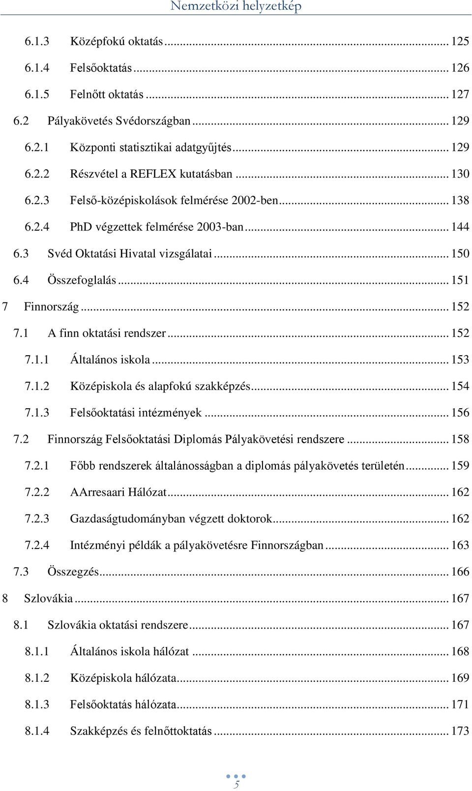 1 A finn oktatási rendszer... 152 7.1.1 Általános iskola... 153 7.1.2 Középiskola és alapfokú szakképzés... 154 7.1.3 Felsőoktatási intézmények... 156 7.