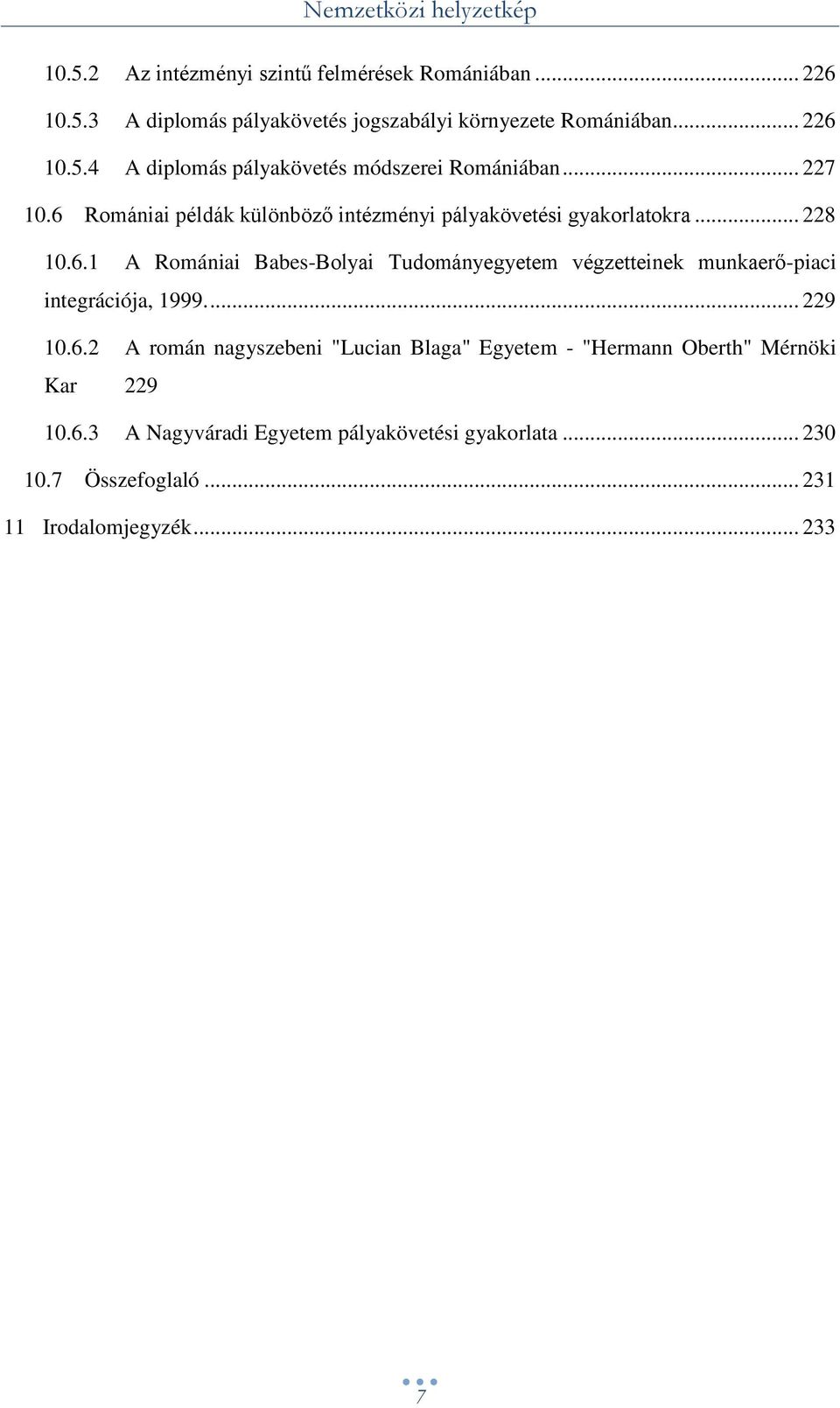 ... 229 10.6.2 A román nagyszebeni "Lucian Blaga" Egyetem - "Hermann Oberth" Mérnöki Kar 229 10.6.3 A Nagyváradi Egyetem pályakövetési gyakorlata.