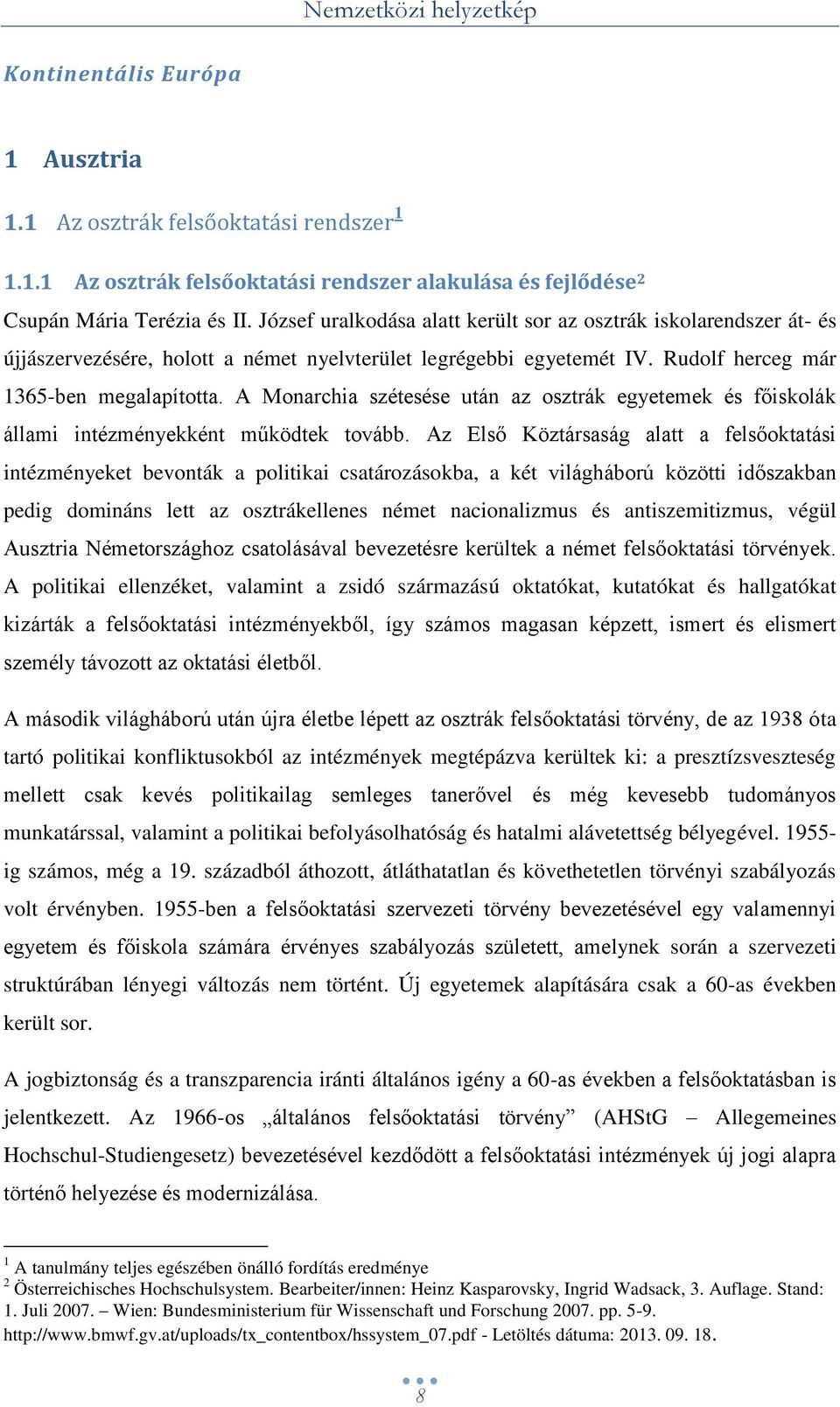 A Monarchia szétesése után az osztrák egyetemek és főiskolák állami intézményekként működtek tovább.