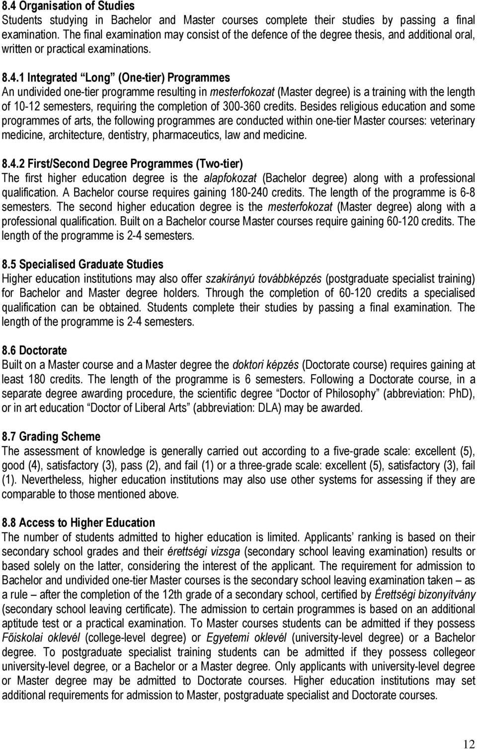 1 Integrated Long (One-tier) Programmes An undivided one-tier programme resulting in mesterfokozat (Master degree) is a training with the length of 10-12 semesters, requiring the completion of