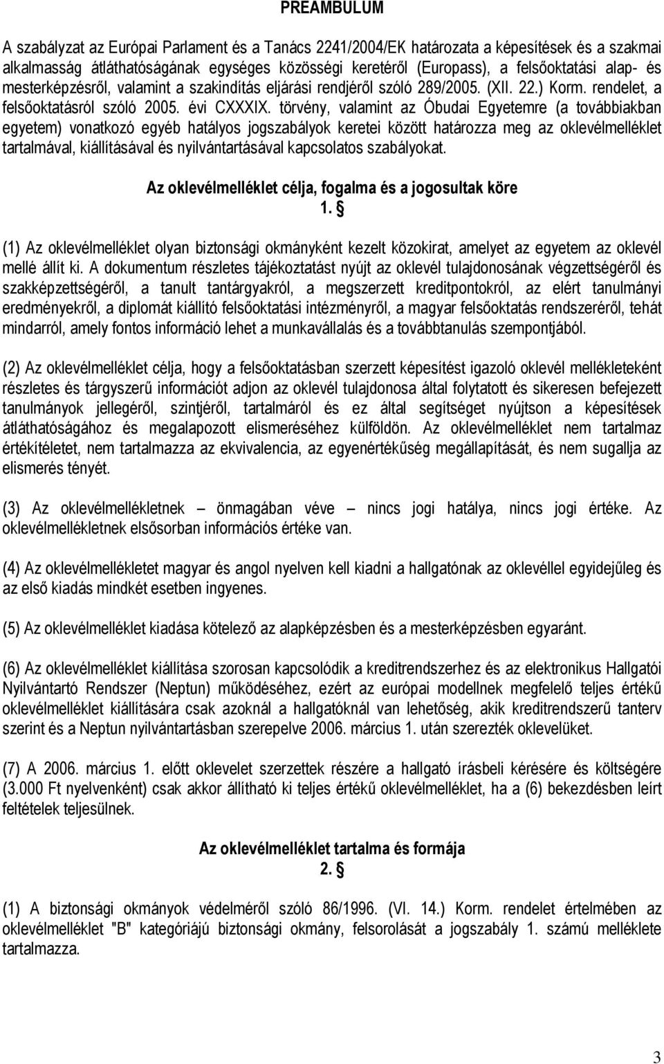 törvény, valamint az Óbudai Egyetemre (a továbbiakban egyetem) vonatkozó egyéb hatályos jogszabályok keretei között határozza meg az oklevélmelléklet tartalmával, kiállításával és nyilvántartásával