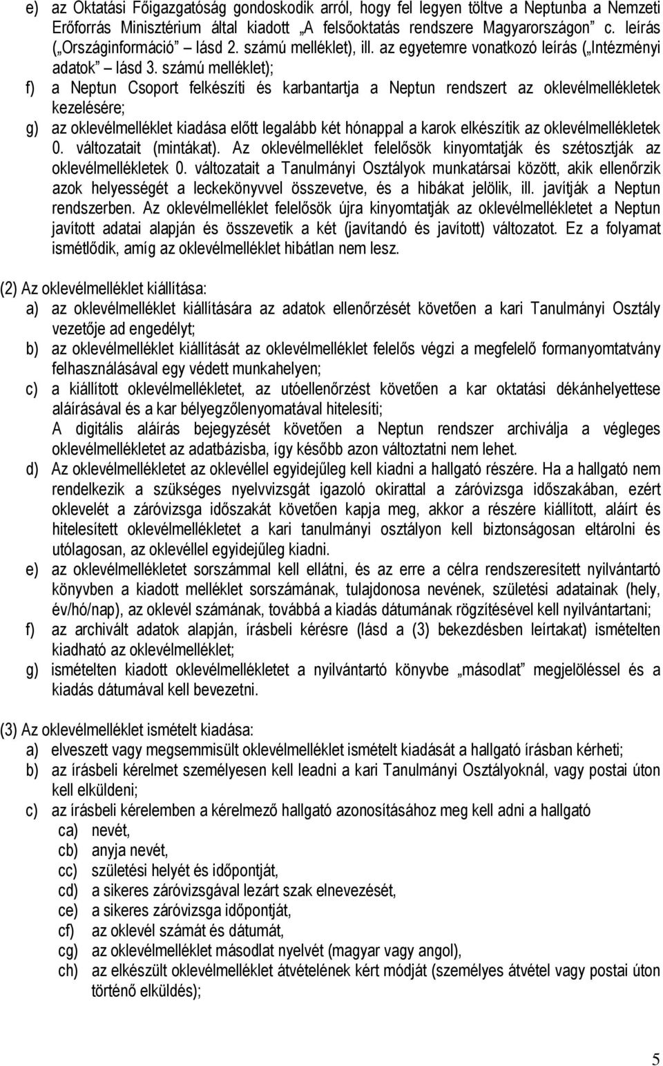 számú melléklet); f) a Neptun Csoport felkészíti és karbantartja a Neptun rendszert az oklevélmellékletek kezelésére; g) az oklevélmelléklet kiadása előtt legalább két hónappal a karok elkészítik az