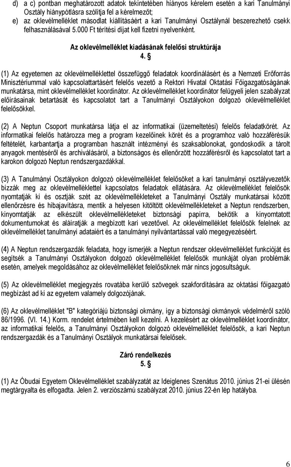 (1) Az egyetemen az oklevélmelléklettel összefüggő feladatok koordinálásért és a Nemzeti Erőforrás Minisztériummal való kapcsolattartásért felelős vezető a Rektori Hivatal Oktatási Főigazgatóságának