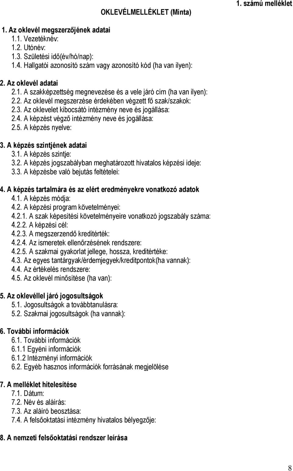 3. Az oklevelet kibocsátó intézmény neve és jogállása: 2.4. A képzést végző intézmény neve és jogállása: 2.5. A képzés nyelve: 3. A képzés szintjének adatai 3.1. A képzés szintje: 3.2. A képzés jogszabályban meghatározott hivatalos képzési ideje: 3.