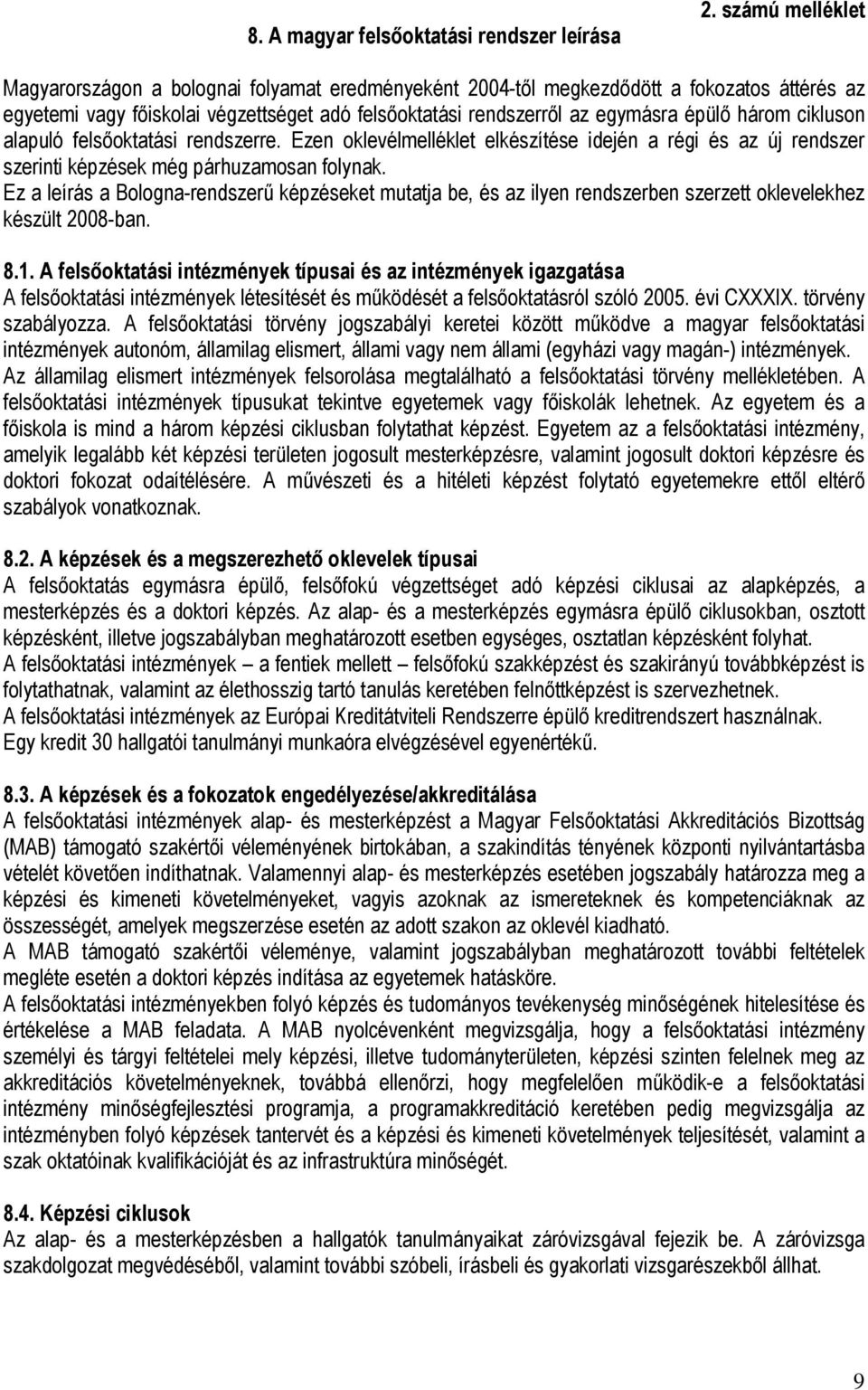 három cikluson alapuló felsőoktatási rendszerre. Ezen oklevélmelléklet elkészítése idején a régi és az új rendszer szerinti képzések még párhuzamosan folynak.