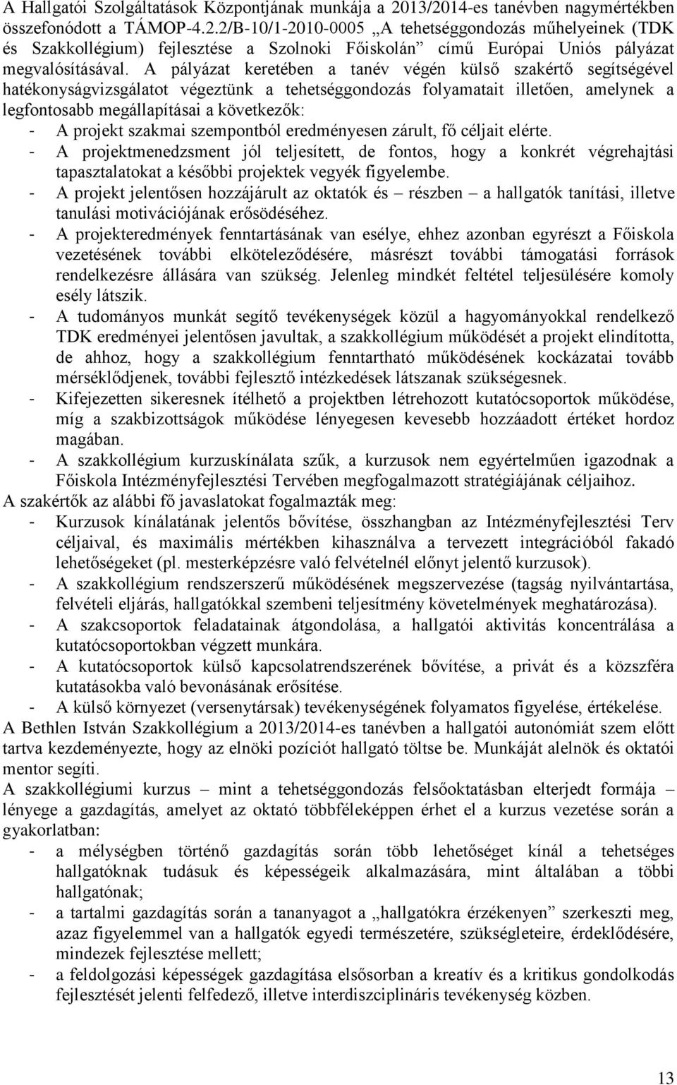 A pályázat keretében a tanév végén külső szakértő segítségével hatékonyságvizsgálatot végeztünk a tehetséggondozás folyamatait illetően, amelynek a legfontosabb megállapításai a következők: - A