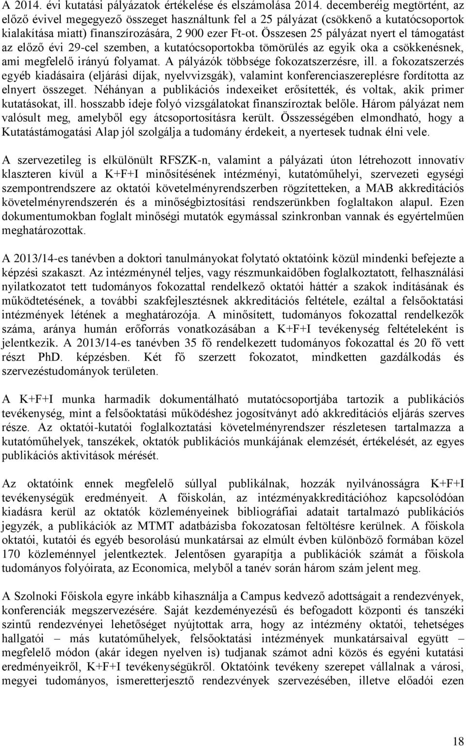 Összesen 25 pályázat nyert el támogatást az előző évi 29-cel szemben, a kutatócsoportokba tömörülés az egyik oka a csökkenésnek, ami megfelelő irányú folyamat.