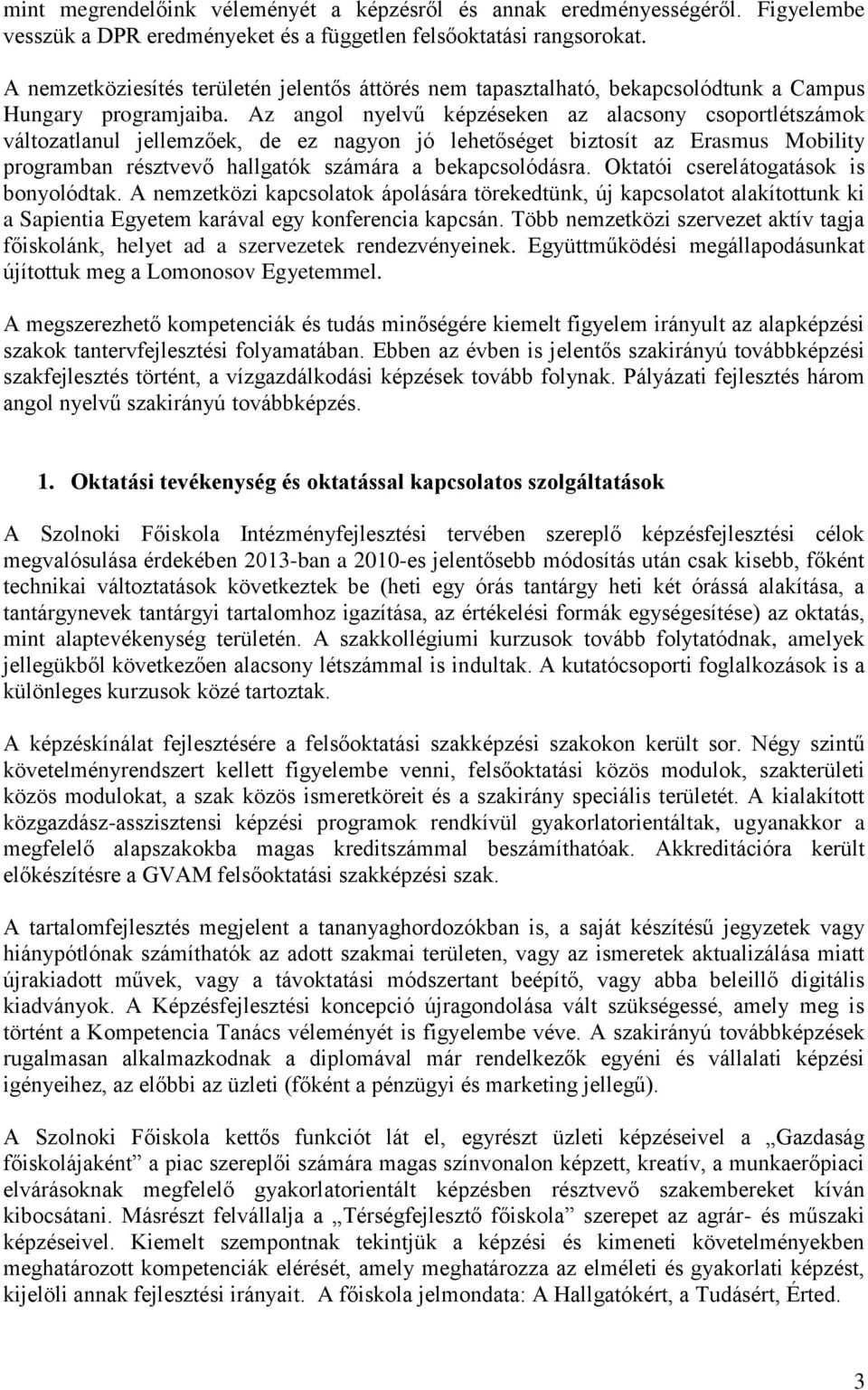 Az angol nyelvű képzéseken az alacsony csoportlétszámok változatlanul jellemzőek, de ez nagyon jó lehetőséget biztosít az Erasmus Mobility programban résztvevő hallgatók számára a bekapcsolódásra.